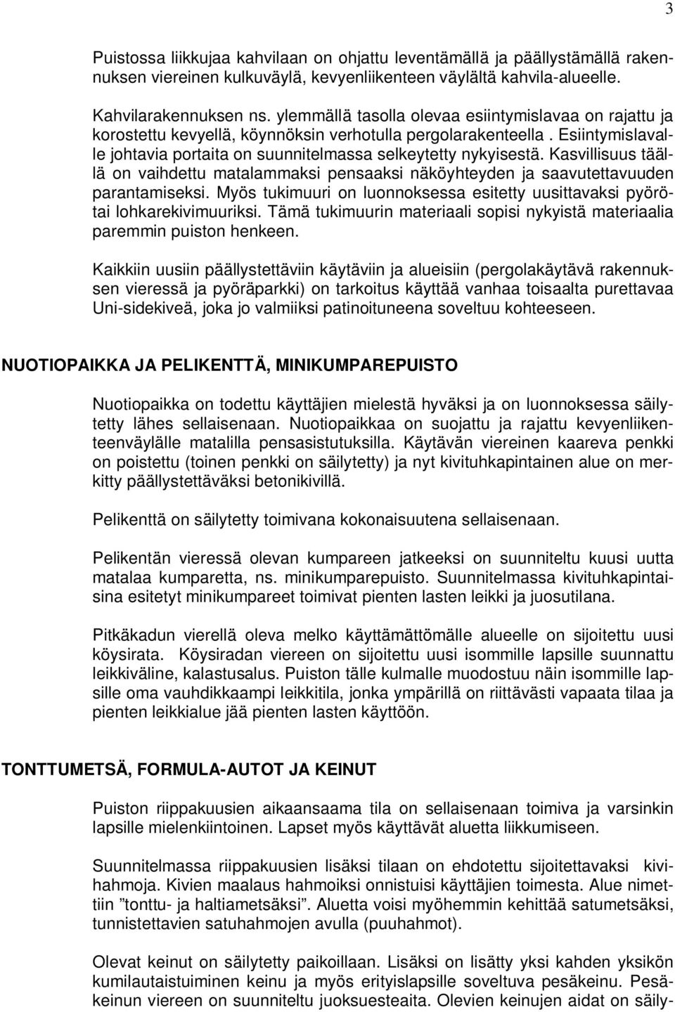 Kasvillisuus täällä on vaihdettu matalammaksi pensaaksi näköyhteyden ja saavutettavuuden parantamiseksi. Myös tukimuuri on luonnoksessa esitetty uusittavaksi pyörötai lohkarekivimuuriksi.