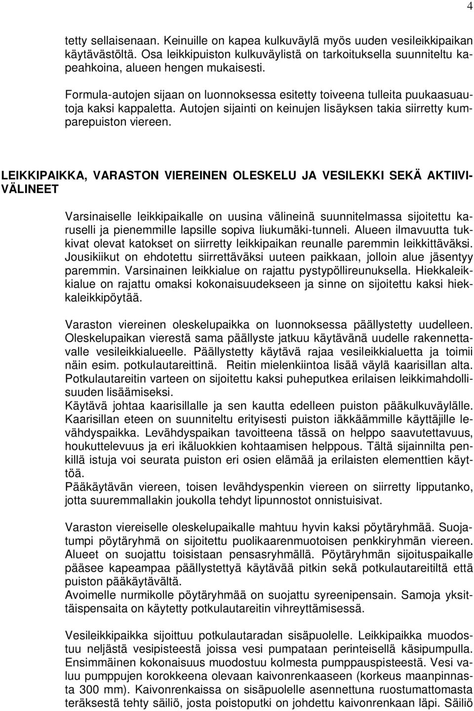 LEIKKIPAIKKA, VARASTON VIEREINEN OLESKELU JA VESILEKKI SEKÄ AKTIIVI- VÄLINEET Varsinaiselle leikkipaikalle on uusina välineinä suunnitelmassa sijoitettu karuselli ja pienemmille lapsille sopiva