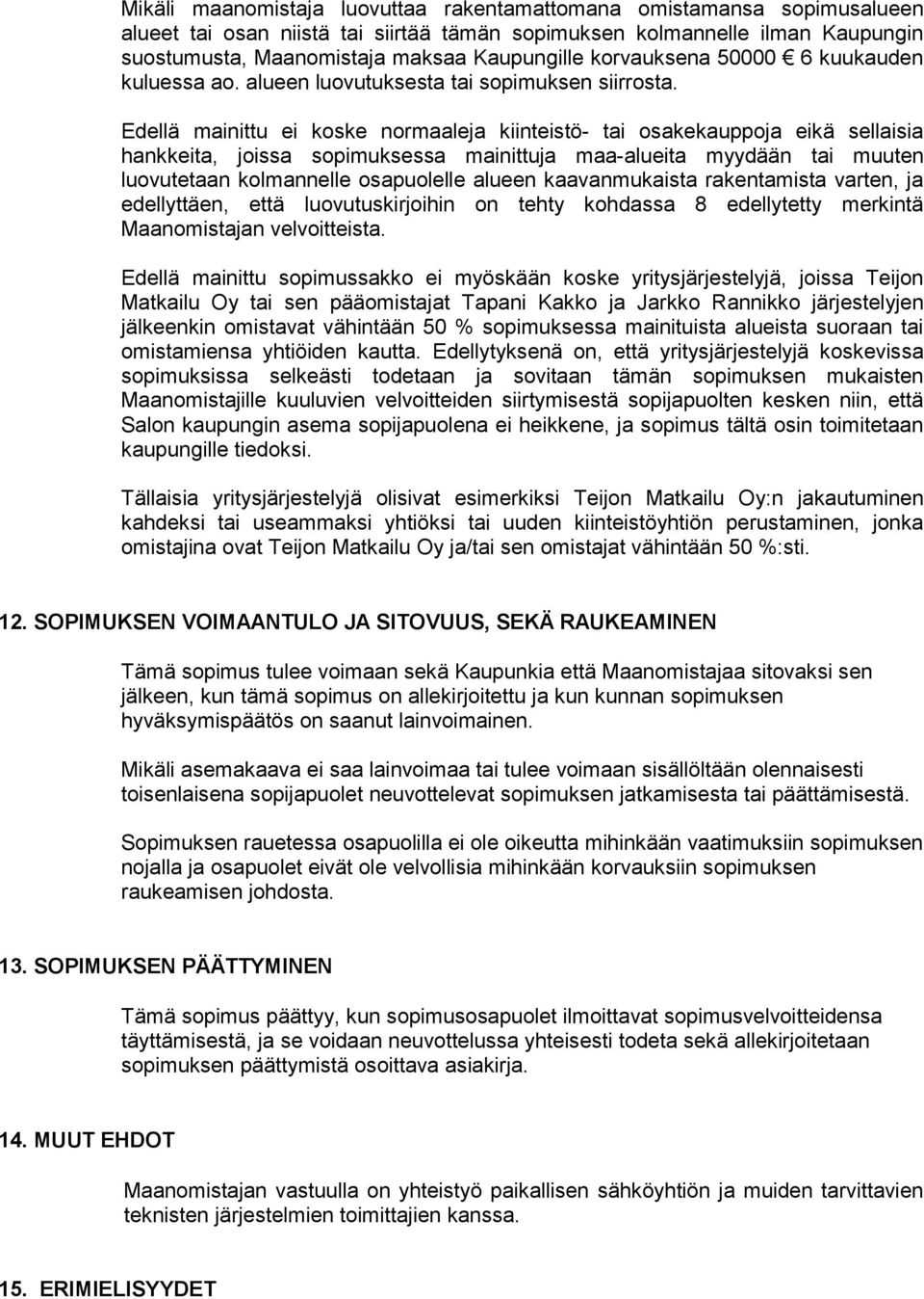 Edellä mainittu ei koske normaaleja kiinteistö- tai osakekauppoja eikä sellaisia hankkeita, joissa sopimuksessa mainittuja maa-alueita myydään tai muuten luovutetaan kolmannelle osapuolelle alueen