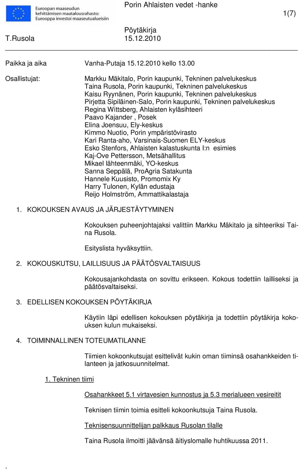 Nuotio, Porin ympäristövirasto Kari Ranta-aho, Varsinais-Suomen ELY-keskus Esko Stenfors, Ahlaisten kalastuskunta I:n esimies Kaj-Ove Pettersson, Metsähallitus Mikael lähteenmäki, YO-keskus Sanna