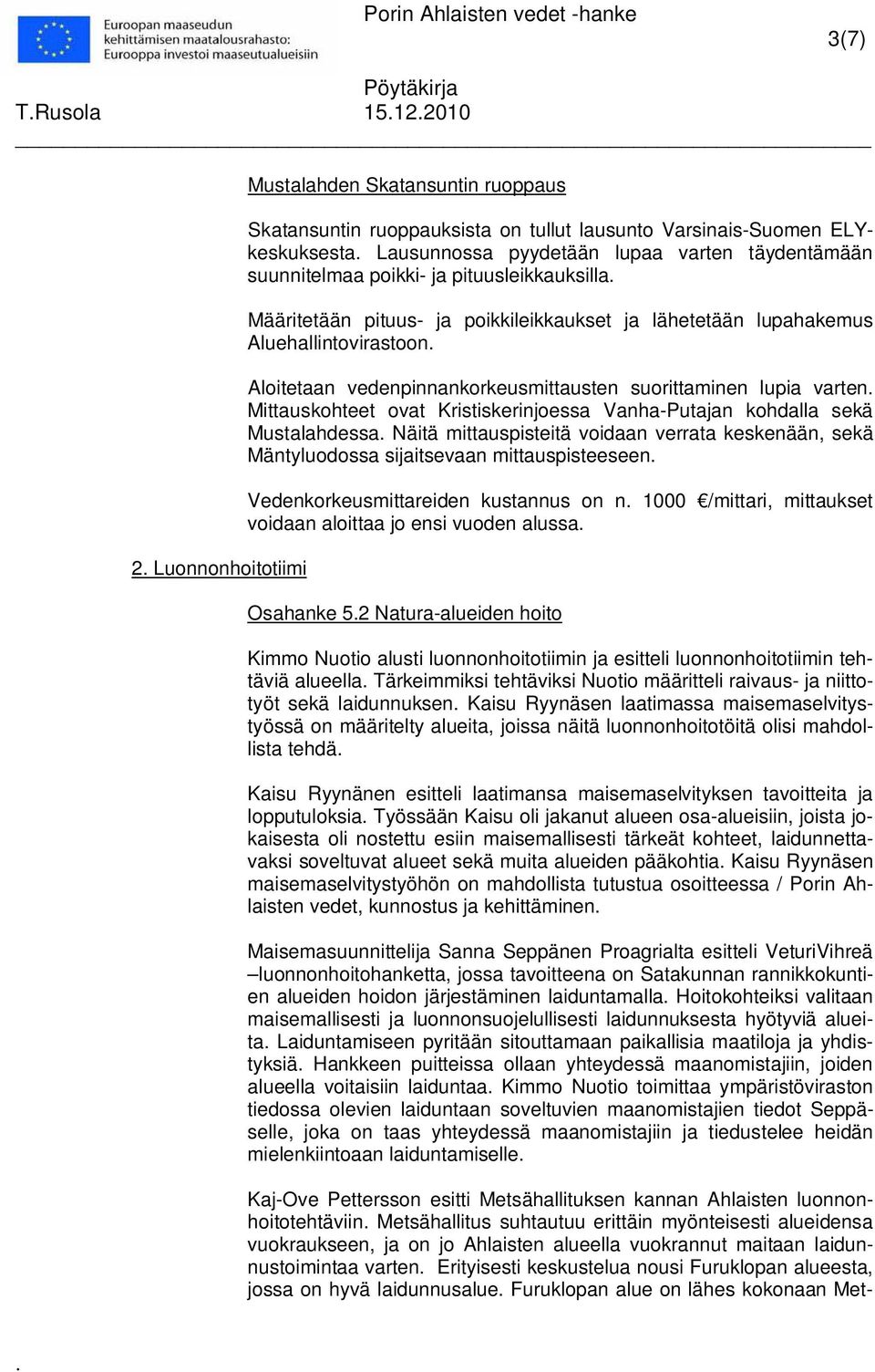 Mittauskohteet ovat Kristiskerinjoessa Vanha-Putajan kohdalla sekä Mustalahdessa Näitä mittauspisteitä voidaan verrata keskenään, sekä Mäntyluodossa sijaitsevaan mittauspisteeseen