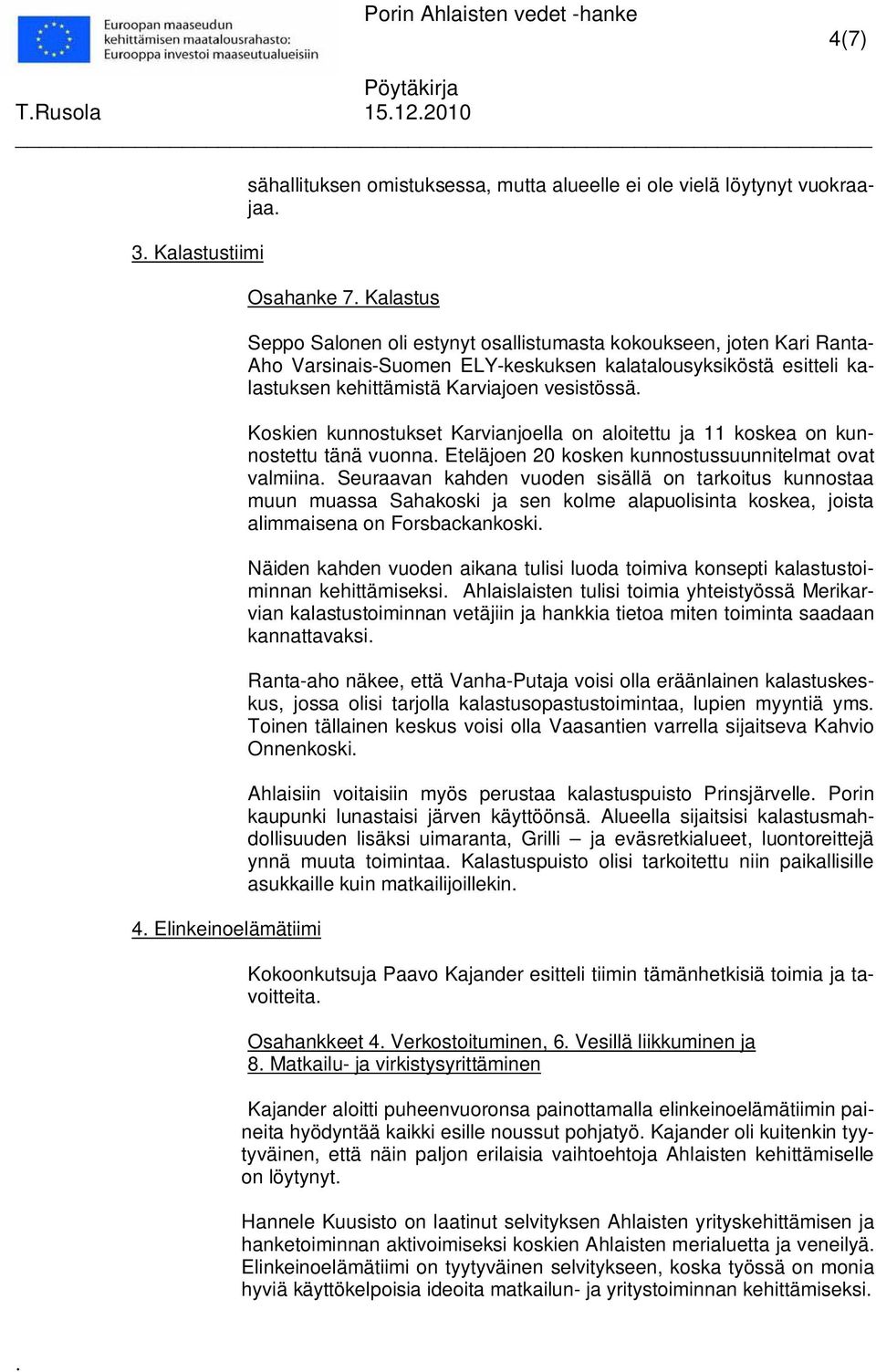 tänä vuonna Eteläjoen 20 kosken kunnostussuunnitelmat ovat valmiina Seuraavan kahden vuoden sisällä on tarkoitus kunnostaa muun muassa Sahakoski ja sen kolme alapuolisinta koskea, joista alimmaisena