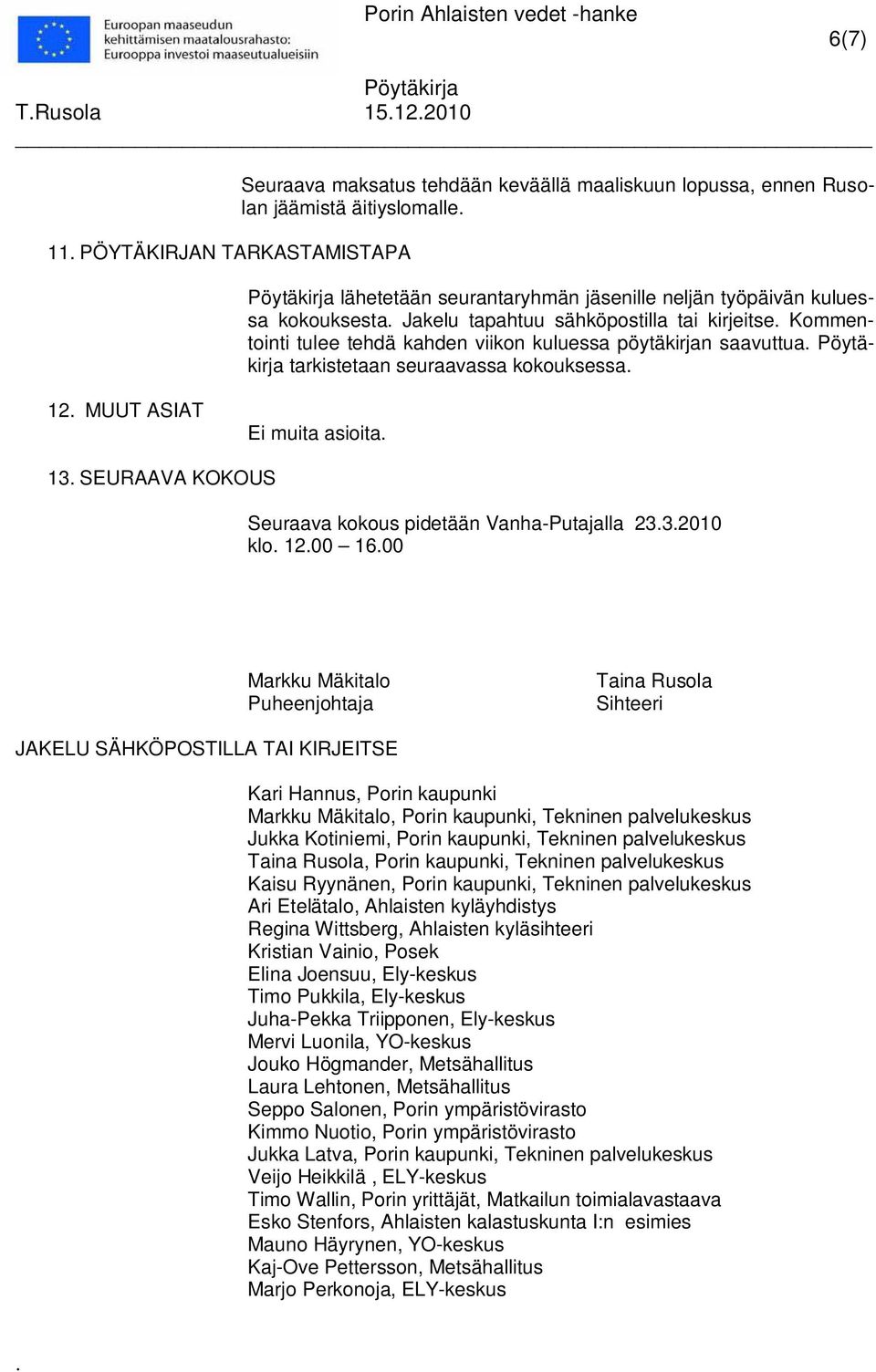 SEURAAVA KOKOUS Seuraava kokous pidetään Vanha-Putajalla 2332010 klo 1200 1600 Markku Mäkitalo Puheenjohtaja Taina Rusola Sihteeri JAKELU SÄHKÖPOSTILLA TAI KIRJEITSE Kari Hannus, Porin kaupunki