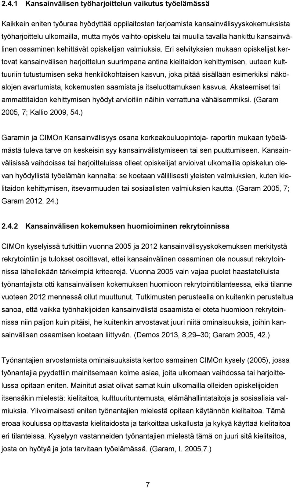 Eri selvityksien mukaan opiskelijat kertovat kansainvälisen harjoittelun suurimpana antina kielitaidon kehittymisen, uuteen kulttuuriin tutustumisen sekä henkilökohtaisen kasvun, joka pitää sisällään