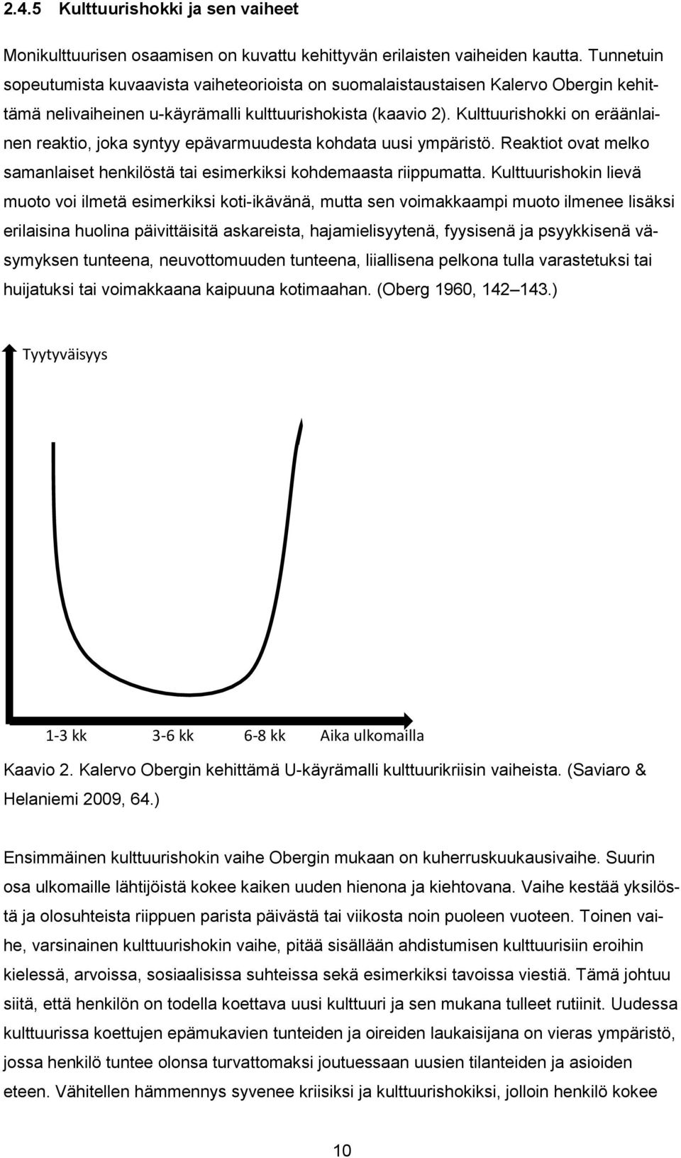 Kulttuurishokki on eräänlainen reaktio, joka syntyy epävarmuudesta kohdata uusi ympäristö. Reaktiot ovat melko samanlaiset henkilöstä tai esimerkiksi kohdemaasta riippumatta.