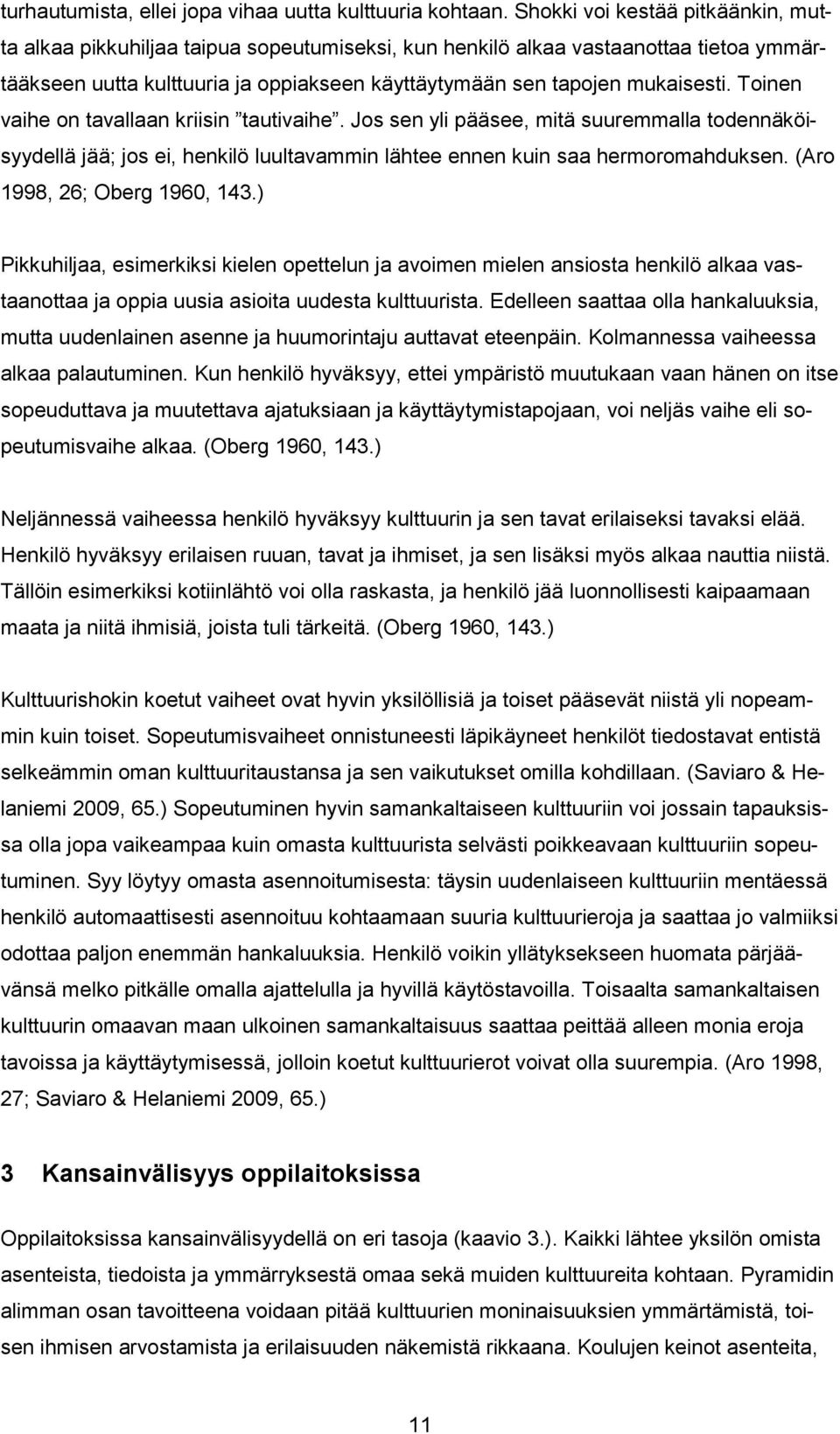 Toinen vaihe on tavallaan kriisin tautivaihe. Jos sen yli pääsee, mitä suuremmalla todennäköisyydellä jää; jos ei, henkilö luultavammin lähtee ennen kuin saa hermoromahduksen.