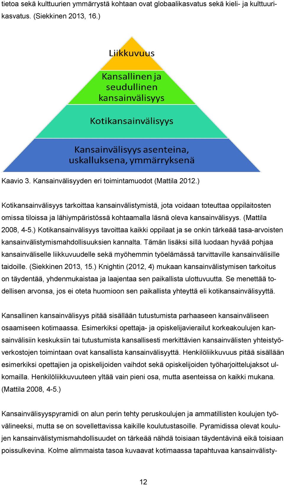 ) Kotikansainvälisyys tavoittaa kaikki oppilaat ja se onkin tärkeää tasa-arvoisten kansainvälistymismahdollisuuksien kannalta.