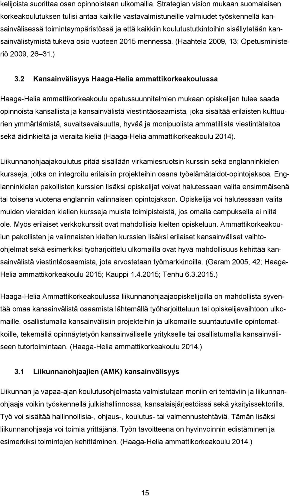 sisällytetään kansainvälistymistä tukeva osio vuoteen 2015 mennessä. (Haahtela 2009, 13; Opetusministeriö 2009, 26 31.) 3.