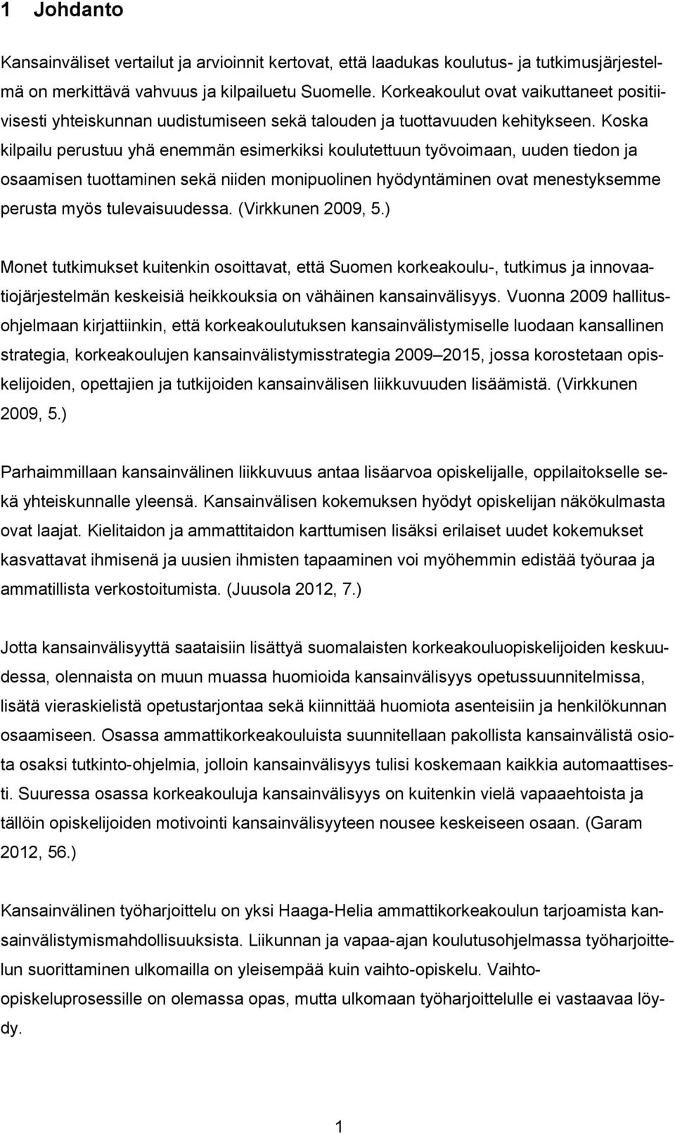 Koska kilpailu perustuu yhä enemmän esimerkiksi koulutettuun työvoimaan, uuden tiedon ja osaamisen tuottaminen sekä niiden monipuolinen hyödyntäminen ovat menestyksemme perusta myös tulevaisuudessa.