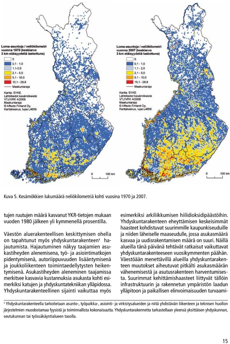 Hajautuminen näkyy taajamien asukastiheyden alenemisena, työ- ja asiointimatkojen pidentymisenä, autoriippuvuuden lisääntymisenä ja joukkoliikenteen toimintaedellytysten heikentymisenä.