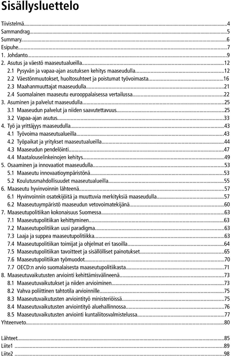 ..33 4. Työ ja yrittäjyys maaseudulla...43 4.1 Työvoima maaseutualueilla...43 4.2 Työpaikat ja yritykset maaseutualueilla...44 4.3 Maaseudun pendelöinti...47 4.4 Maatalouselinkeinojen kehitys...49 5.