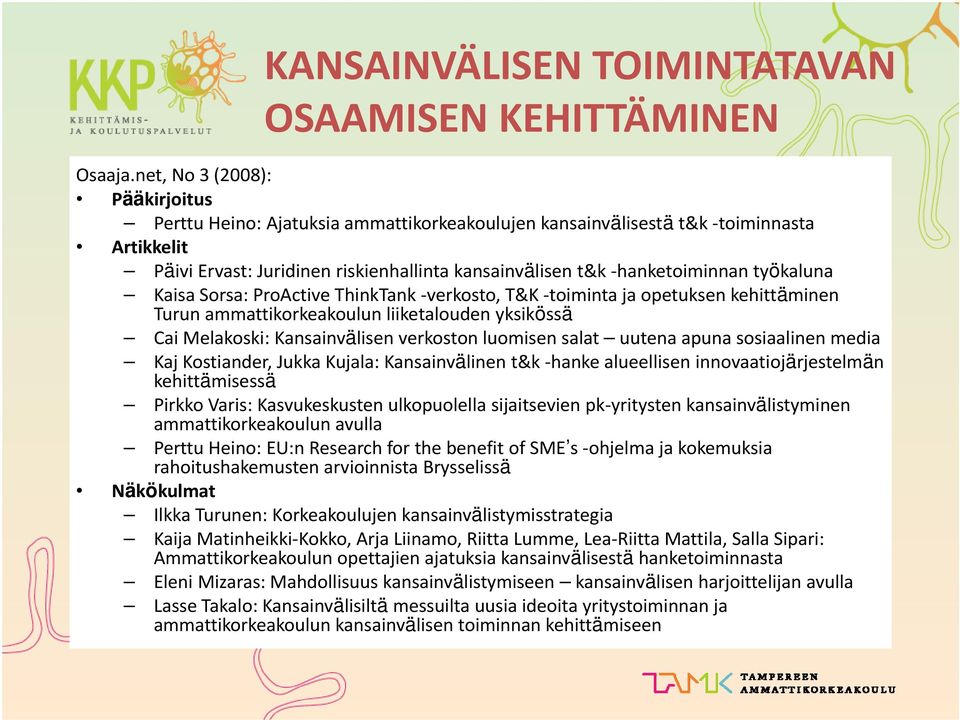 työkaluna Kaisa Sorsa: ProActive ThinkTank verkosto, T&K toiminta ja opetuksen kehittäminen Turun ammattikorkeakoulun liiketalouden yksikössä Cai Melakoski: Kansainvälisen verkoston luomisen salat