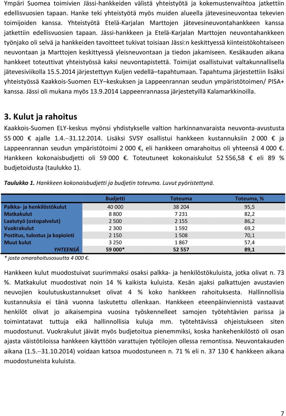 Jässi-hankkeen ja Etelä-Karjalan Marttojen neuvontahankkeen työnjako oli selvä ja hankkeiden tavoitteet tukivat toisiaan Jässi:n keskittyessä kiinteistökohtaiseen neuvontaan ja Marttojen keskittyessä