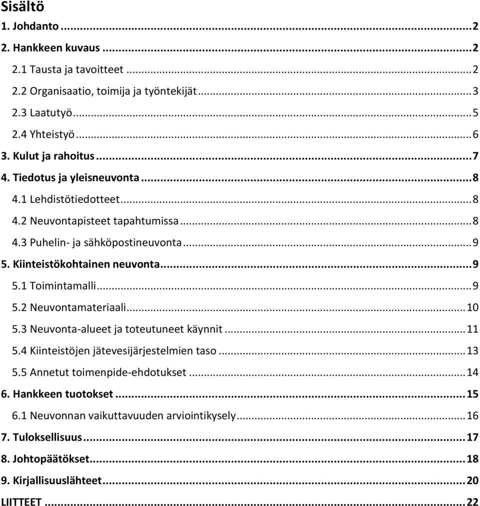 Kiinteistökohtainen neuvonta... 9 5.1 Toimintamalli... 9 5.2 Neuvontamateriaali... 10 5.3 Neuvonta-alueet ja toteutuneet käynnit... 11 5.4 Kiinteistöjen jätevesijärjestelmien taso.