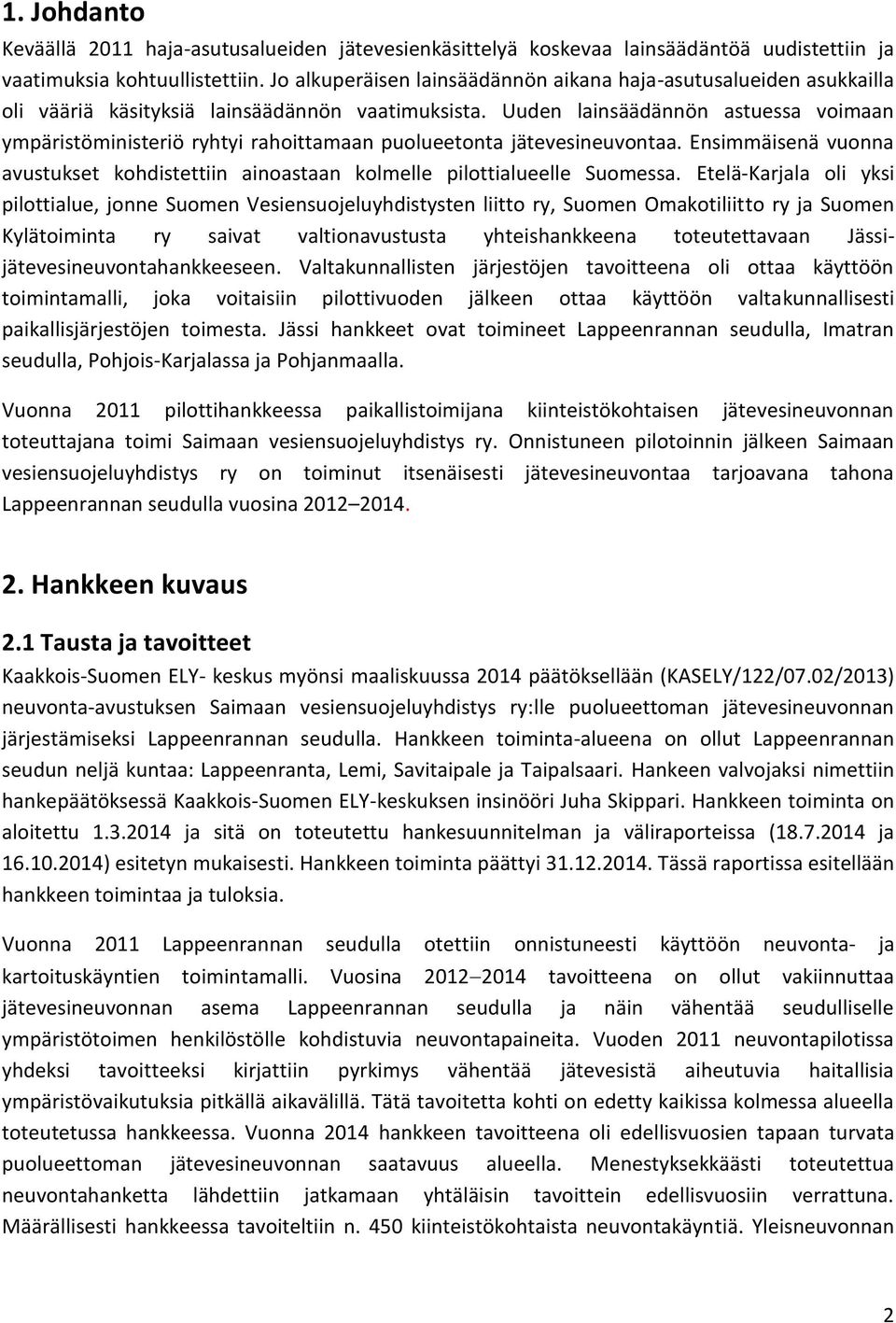 Uuden lainsäädännön astuessa voimaan ympäristöministeriö ryhtyi rahoittamaan puolueetonta jätevesineuvontaa. Ensimmäisenä vuonna avustukset kohdistettiin ainoastaan kolmelle pilottialueelle Suomessa.