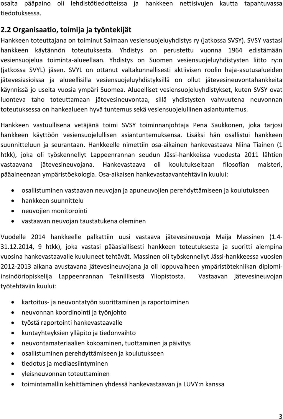 Yhdistys on perustettu vuonna 1964 edistämään vesiensuojelua toiminta-alueellaan. Yhdistys on Suomen vesiensuojeluyhdistysten liitto ry:n (jatkossa SVYL) jäsen.