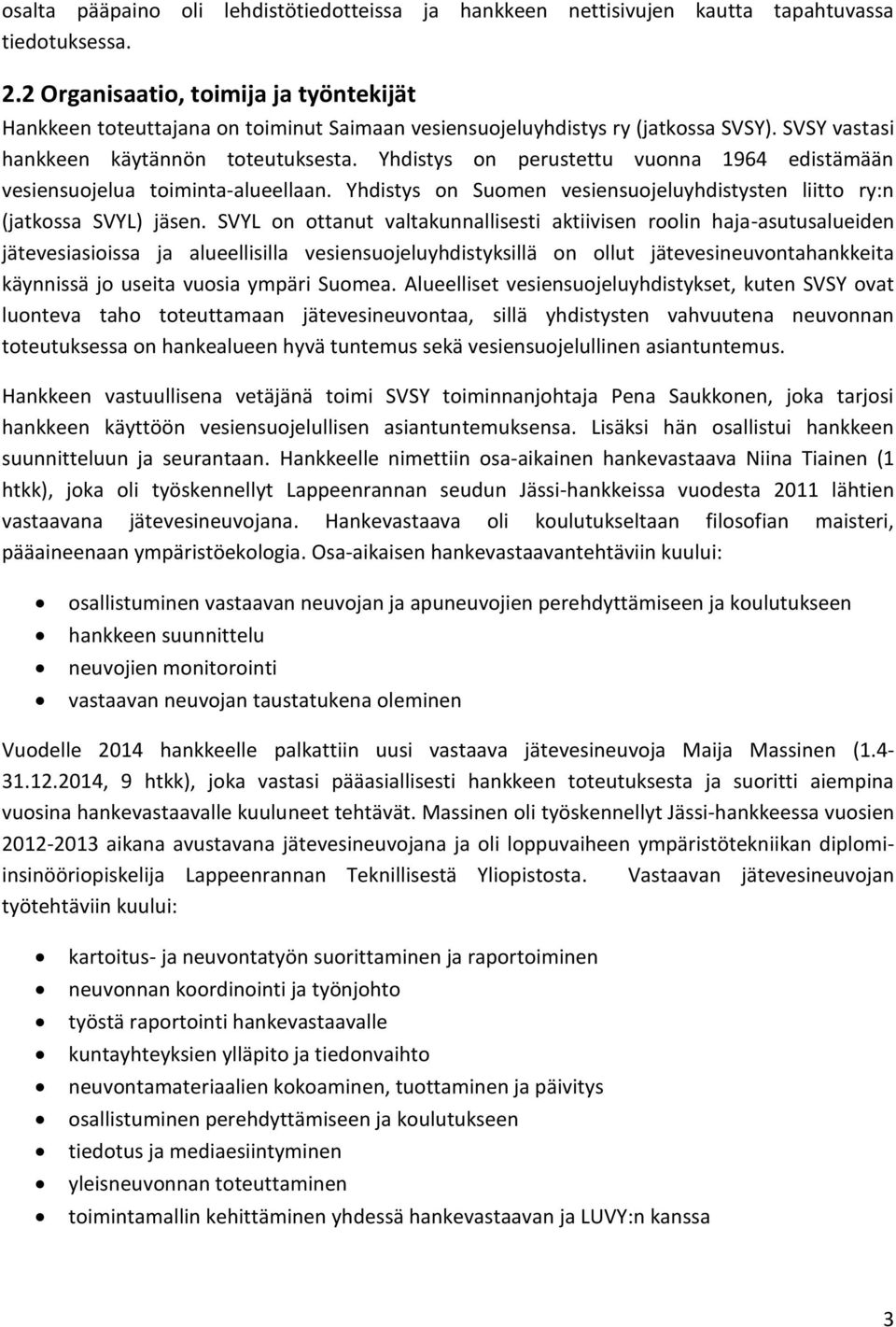 Yhdistys on perustettu vuonna 1964 edistämään vesiensuojelua toiminta-alueellaan. Yhdistys on Suomen vesiensuojeluyhdistysten liitto ry:n (jatkossa SVYL) jäsen.