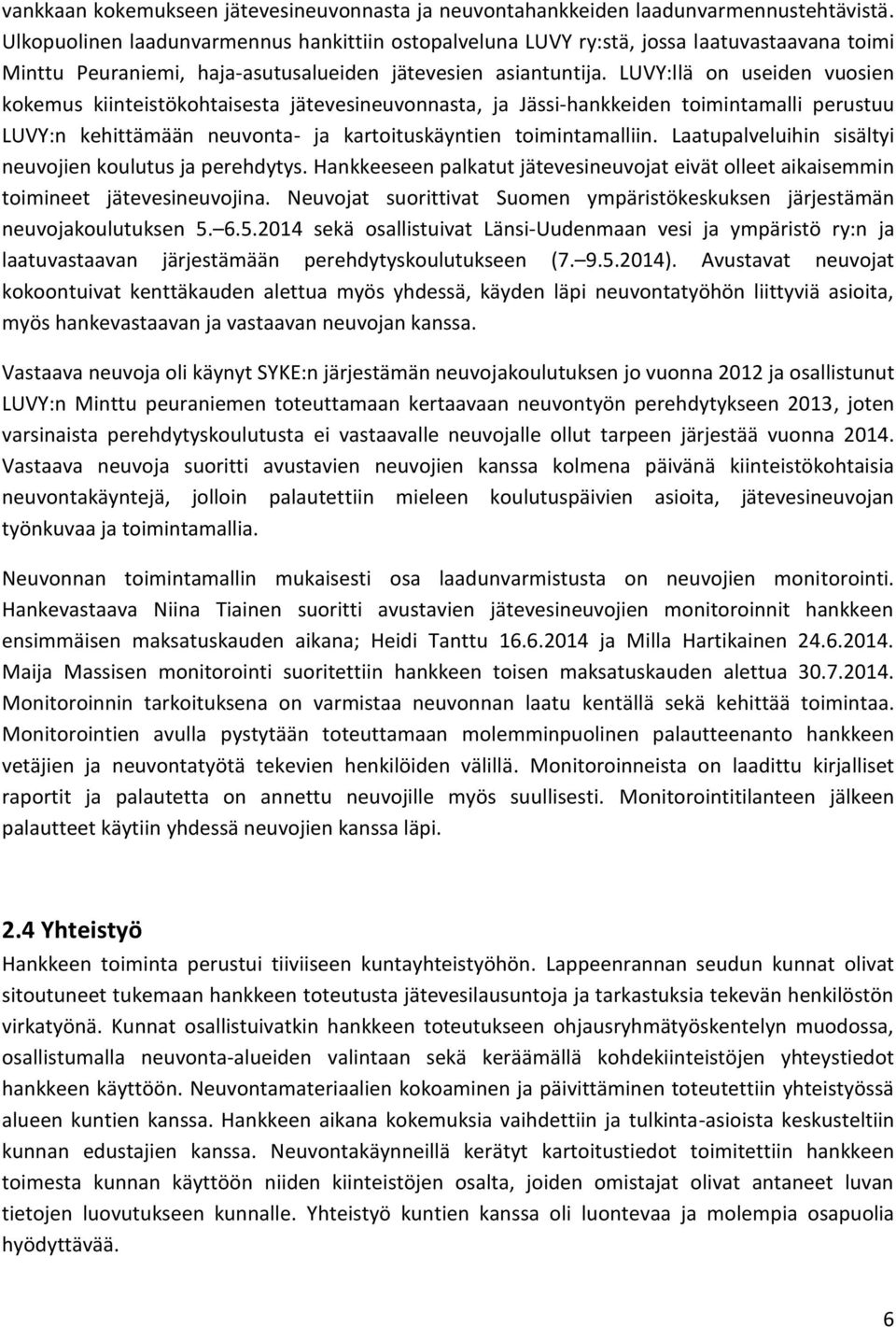 LUVY:llä on useiden vuosien kokemus kiinteistökohtaisesta jätevesineuvonnasta, ja Jässi-hankkeiden toimintamalli perustuu LUVY:n kehittämään neuvonta- ja kartoituskäyntien toimintamalliin.