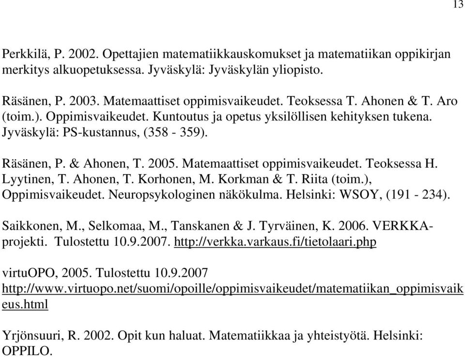 Matemaattiset oppimisvaikeudet. Teoksessa H. Lyytinen, T. Ahonen, T. Korhonen, M. Korkman & T. Riita (toim.), Oppimisvaikeudet. Neuropsykologinen näkökulma. Helsinki: WSOY, (191-234). Saikkonen, M.