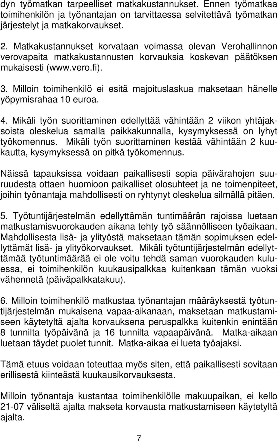 Milloin toimihenkilö ei esitä majoituslaskua maksetaan hänelle yöpymisrahaa 10 euroa. 4.