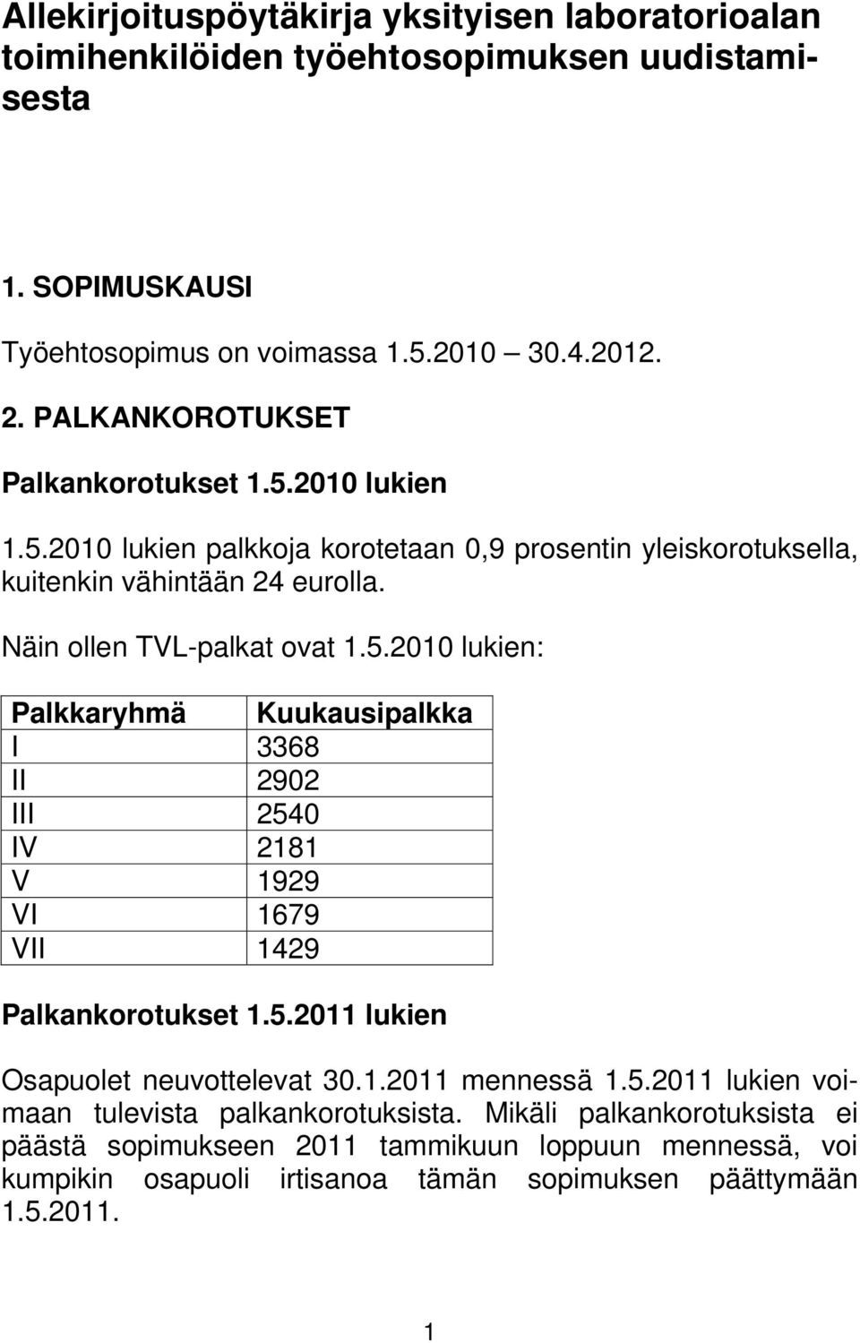 5.2011 lukien Osapuolet neuvottelevat 30.1.2011 mennessä 1.5.2011 lukien voimaan tulevista palkankorotuksista.