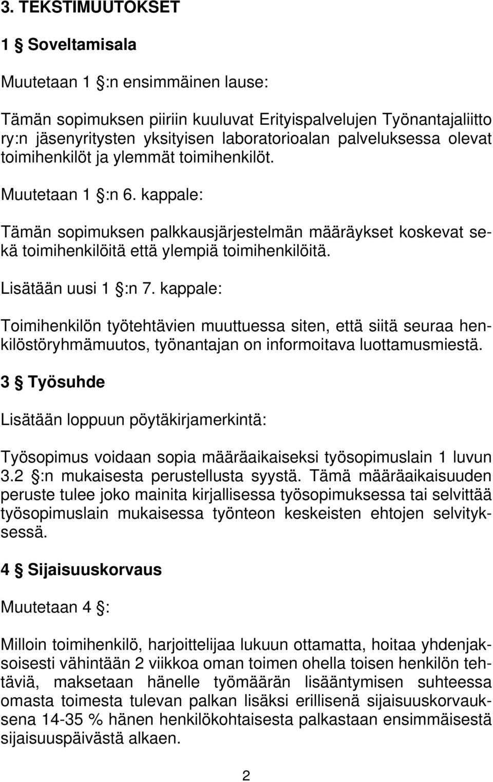 Lisätään uusi 1 :n 7. kappale: Toimihenkilön työtehtävien muuttuessa siten, että siitä seuraa henkilöstöryhmämuutos, työnantajan on informoitava luottamusmiestä.