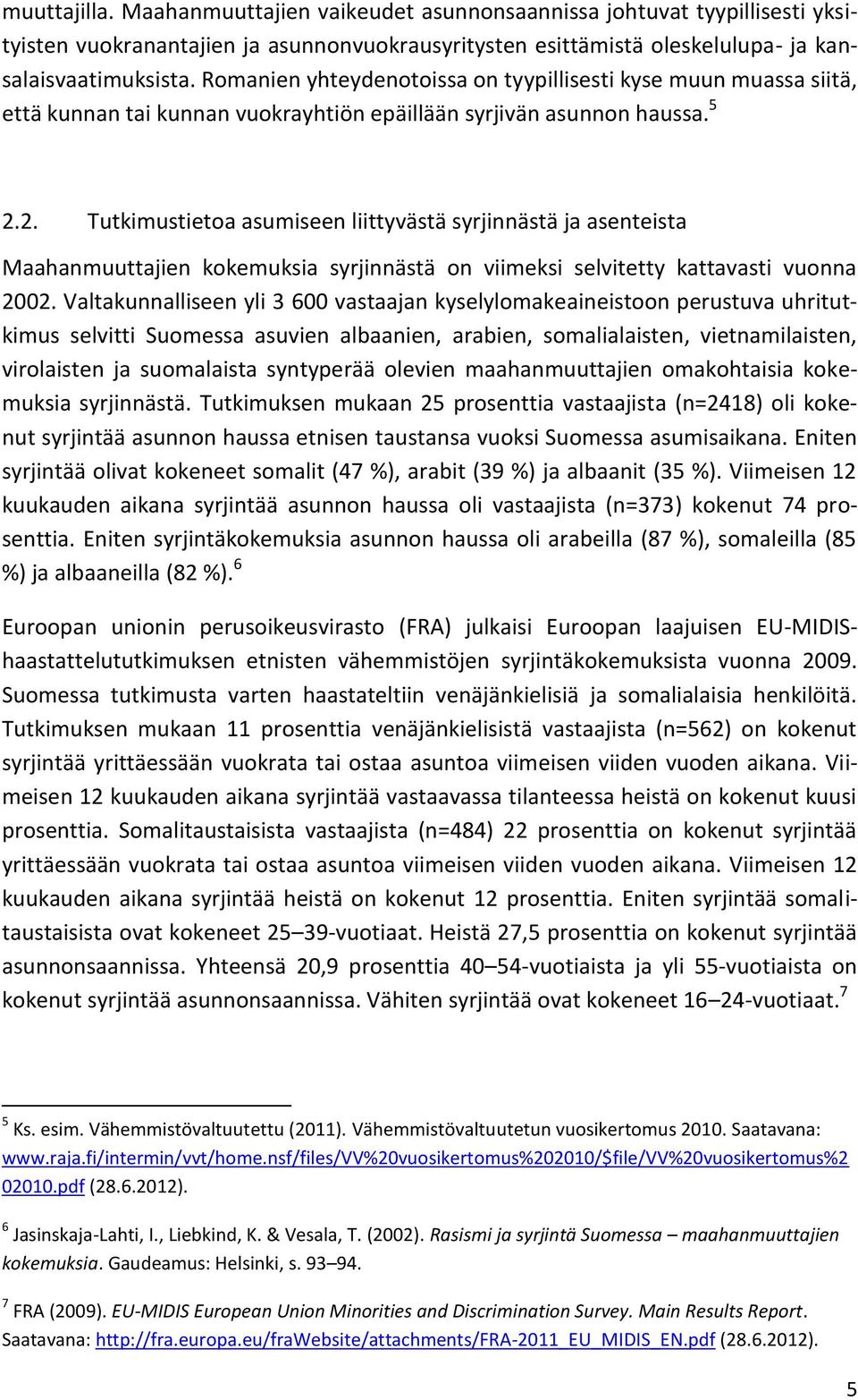 2. Tutkimustietoa asumiseen liittyvästä syrjinnästä ja asenteista Maahanmuuttajien kokemuksia syrjinnästä on viimeksi selvitetty kattavasti vuonna 2002.