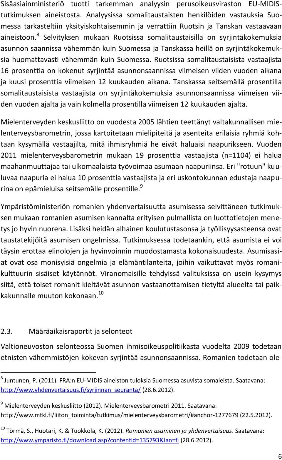 8 Selvityksen mukaan Ruotsissa somalitaustaisilla on syrjintäkokemuksia asunnon saannissa vähemmän kuin Suomessa ja Tanskassa heillä on syrjintäkokemuksia huomattavasti vähemmän kuin Suomessa.