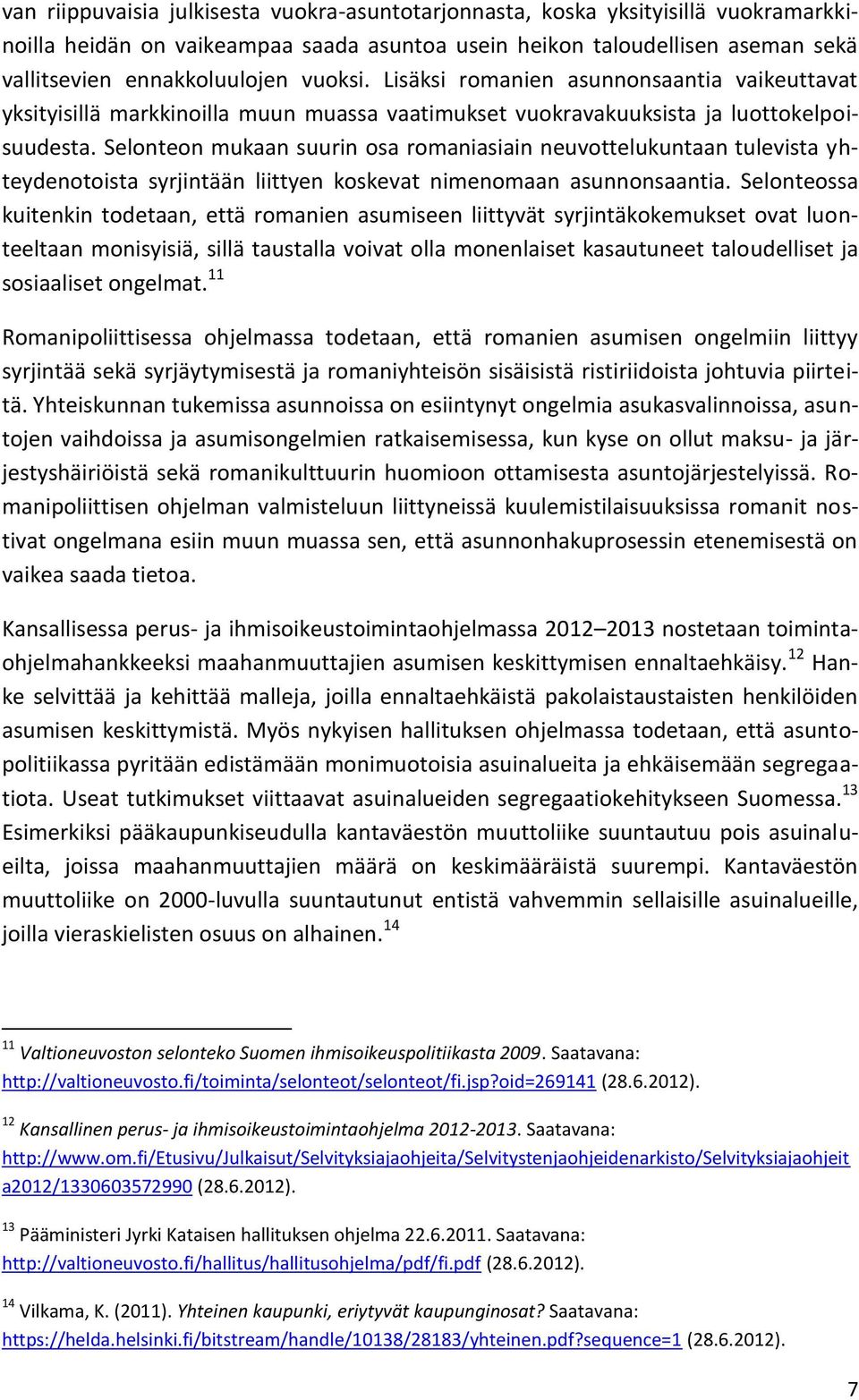 Selonteon mukaan suurin osa romaniasiain neuvottelukuntaan tulevista yhteydenotoista syrjintään liittyen koskevat nimenomaan asunnonsaantia.