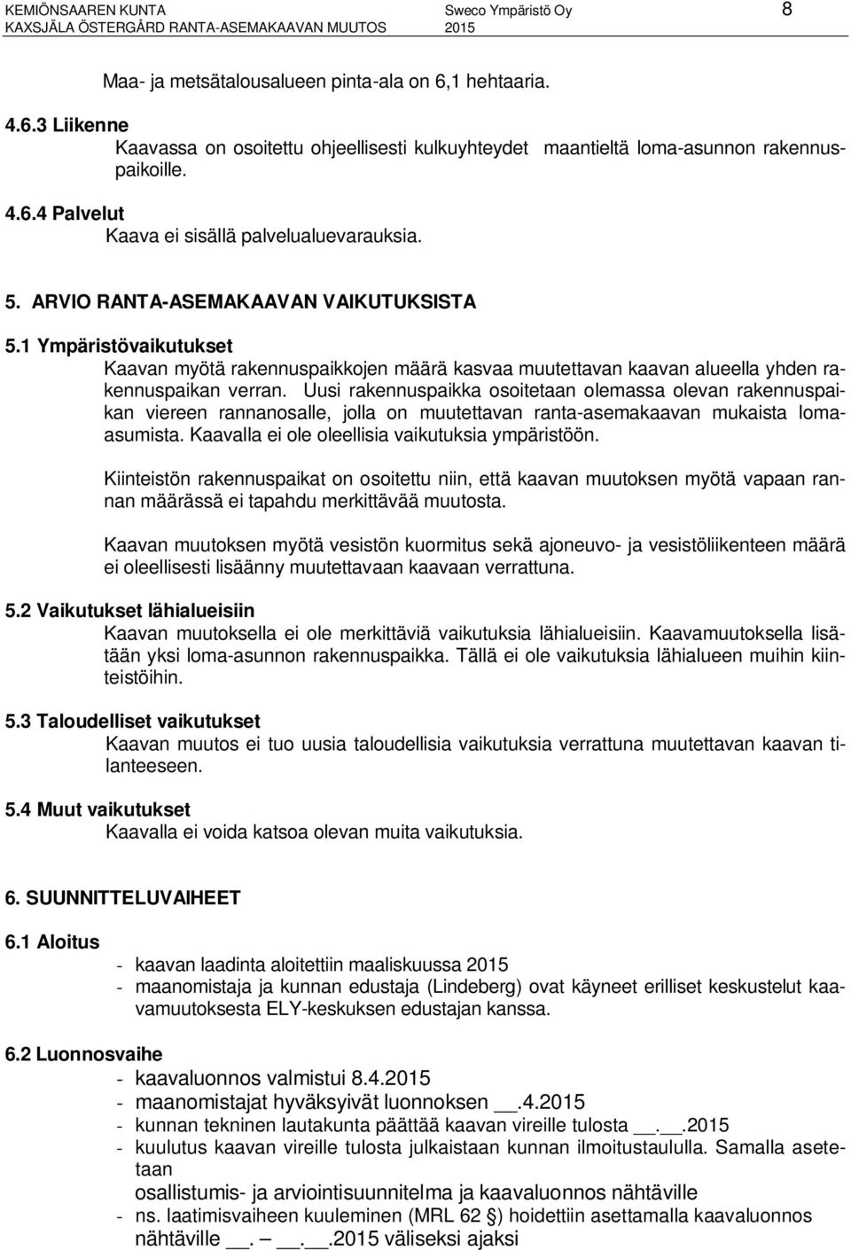 ARVIO RANTA-ASEMAKAAVAN VAIKUTUKSISTA 5.1 Ympäristövaikutukset Kaavan myötä rakennuspaikkojen määrä kasvaa muutettavan kaavan alueella yhden rakennuspaikan verran.