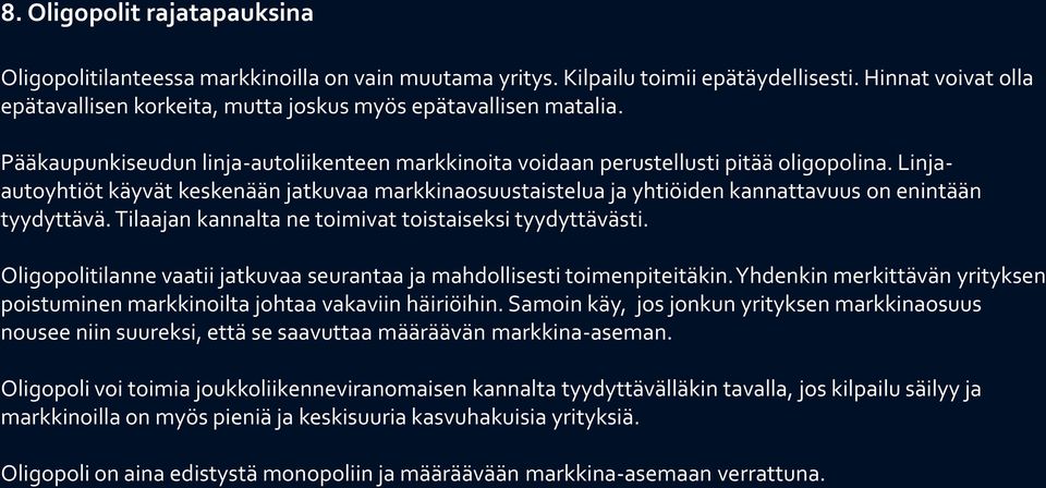 Linjaautoyhtiöt käyvät keskenään jatkuvaa markkinaosuustaistelua ja yhtiöiden kannattavuus on enintään tyydyttävä. Tilaajan kannalta ne toimivat toistaiseksi tyydyttävästi.