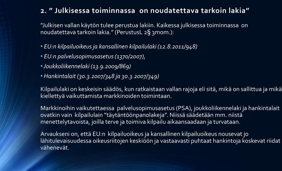 0/2007), Joukkoliikennelaki (13.9.2009/869) Hankintalait (30.3.2007/348 ja 30.3.2007/349) Kilpailulaki on keskeisin säädös, kun ratkaistaan vallan rajoja eli sitä, mikä on sallittua ja mikä kiellettyä vaikuttamista markkinoiden toimintaan.