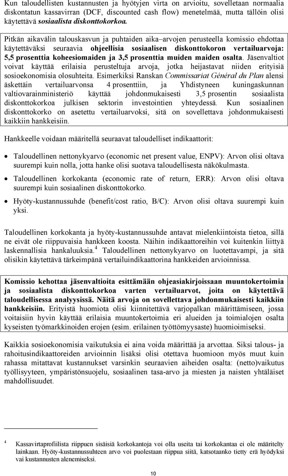 Pitkän aikavälin talouskasvun ja puhtaiden aika arvojen perusteella komissio ehdottaa käytettäväksi seuraavia ohjeellisia sosiaalisen diskonttokoron vertailuarvoja: 5,5 prosenttia koheesiomaiden ja