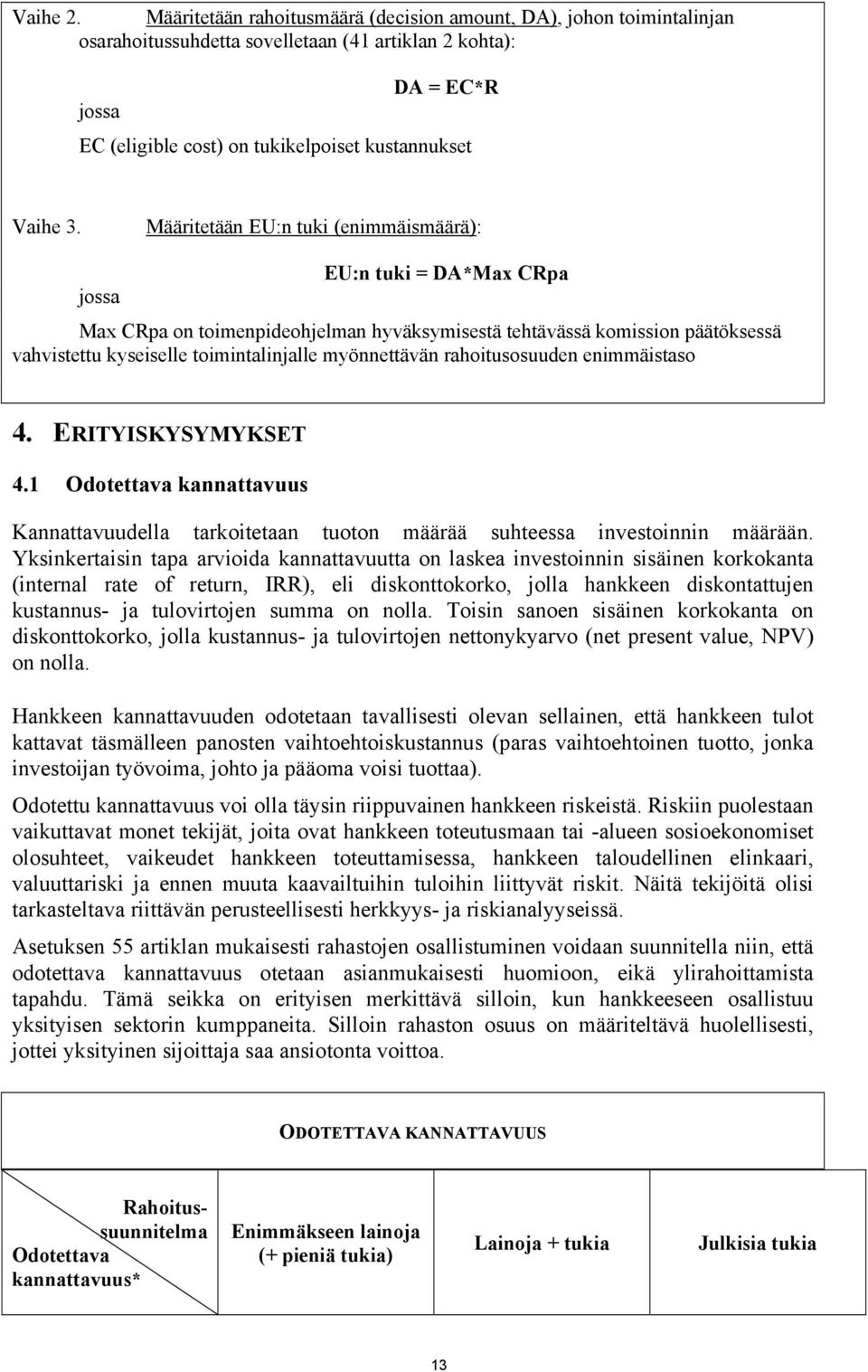 Määritetään EU:n tuki (enimmäismäärä): jossa EU:n tuki = DA*Max CRpa Max CRpa on toimenpideohjelman hyväksymisestä tehtävässä komission päätöksessä vahvistettu kyseiselle toimintalinjalle