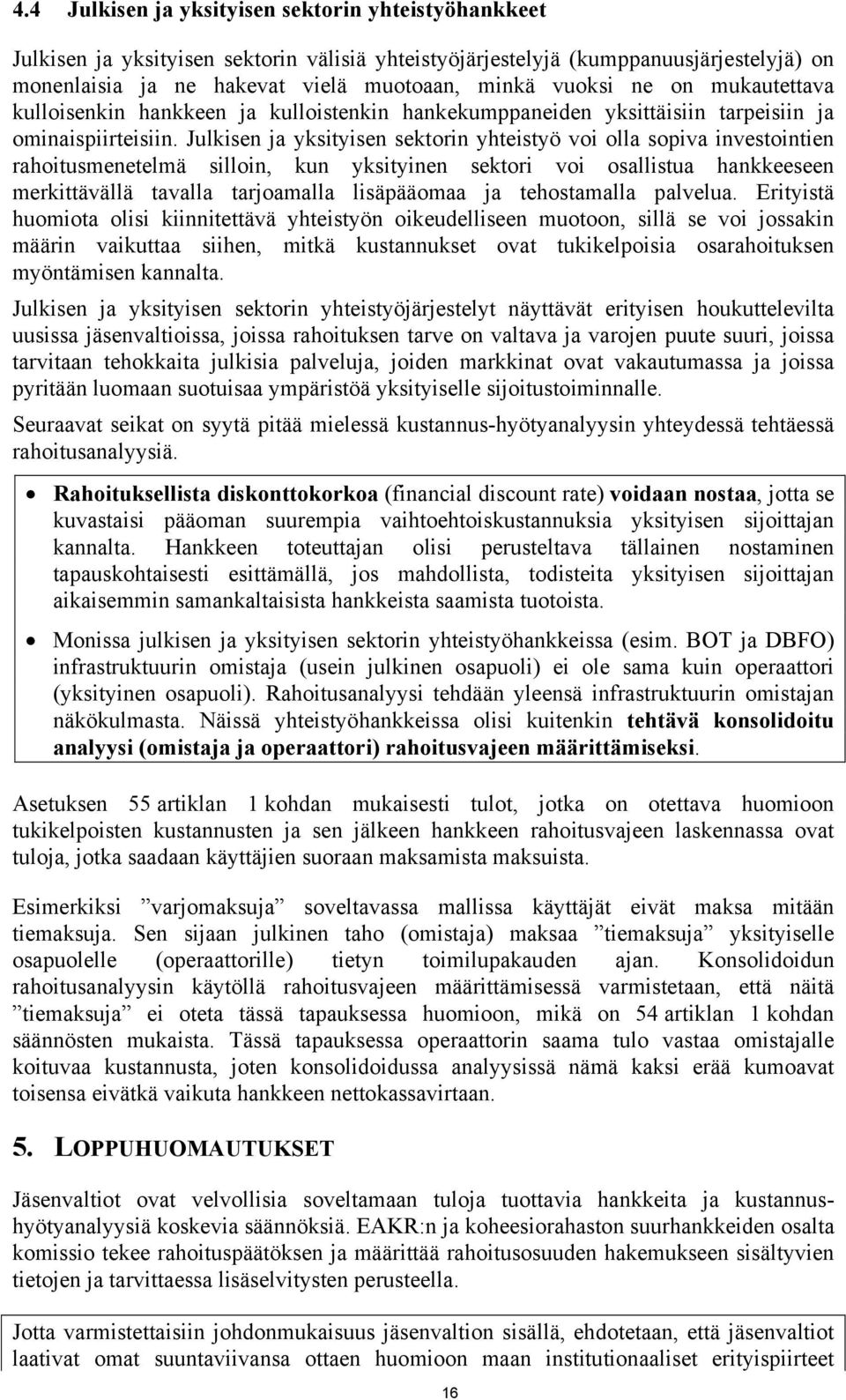 Julkisen ja yksityisen sektorin yhteistyö voi olla sopiva investointien rahoitusmenetelmä silloin, kun yksityinen sektori voi osallistua hankkeeseen merkittävällä tavalla tarjoamalla lisäpääomaa ja