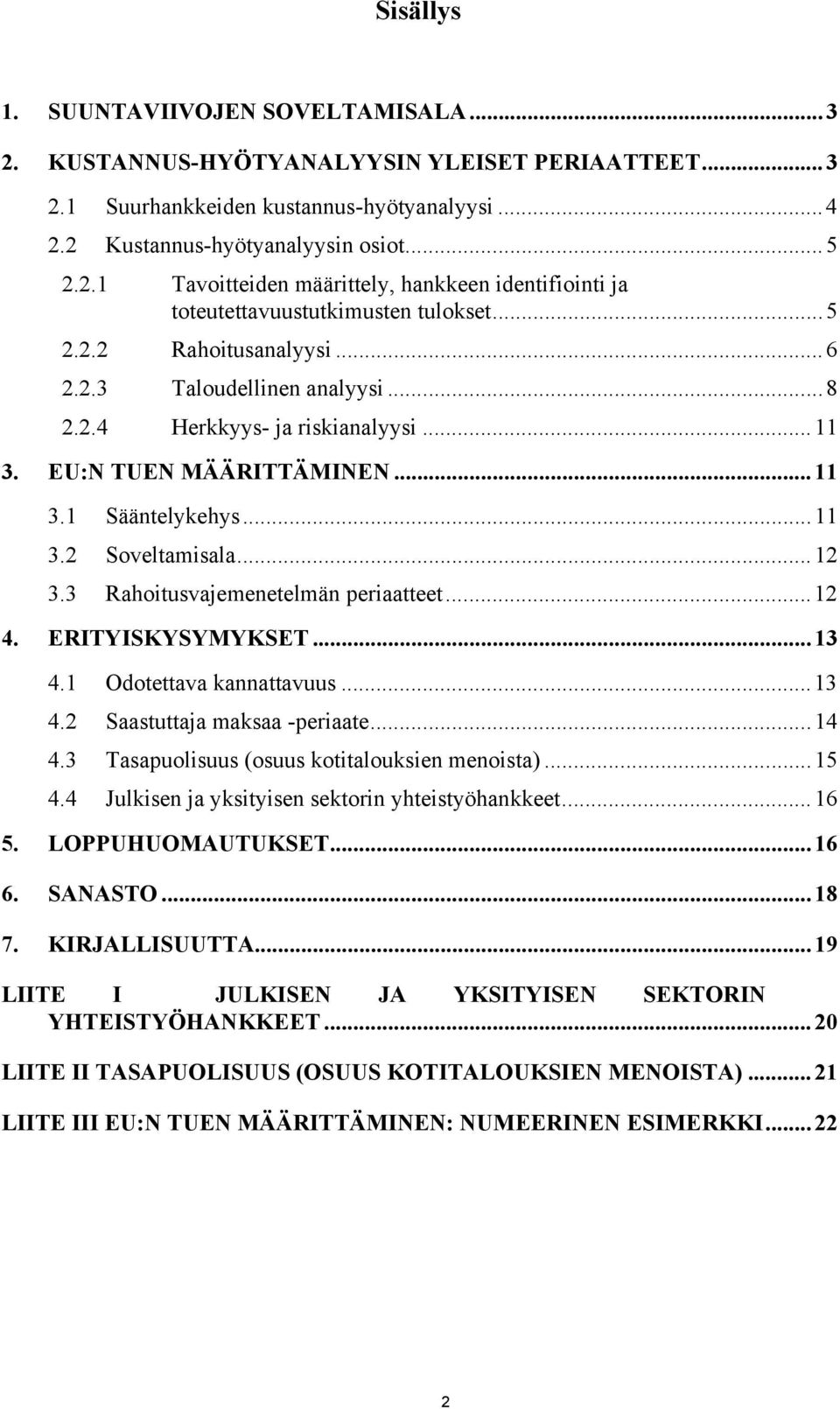 3 Rahoitusvajemenetelmän periaatteet...12 4. ERITYISKYSYMYKSET...13 4.1 Odotettava kannattavuus...13 4.2 Saastuttaja maksaa -periaate...14 4.3 Tasapuolisuus (osuus kotitalouksien menoista)...15 4.