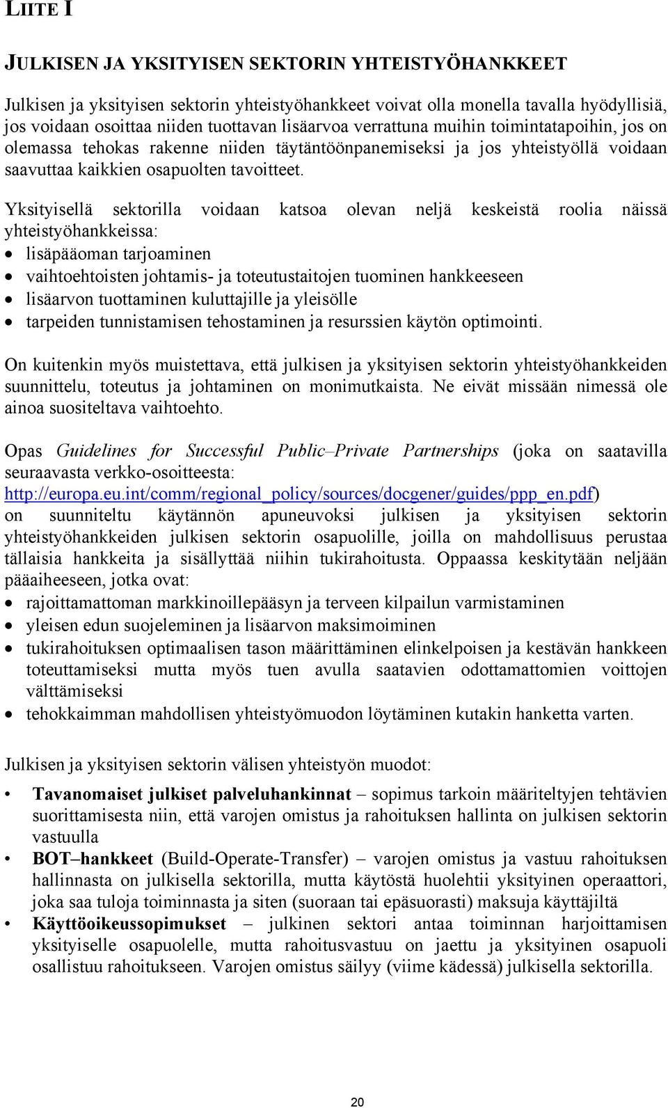 Yksityisellä sektorilla voidaan katsoa olevan neljä keskeistä roolia näissä yhteistyöhankkeissa: lisäpääoman tarjoaminen vaihtoehtoisten johtamis- ja toteutustaitojen tuominen hankkeeseen lisäarvon