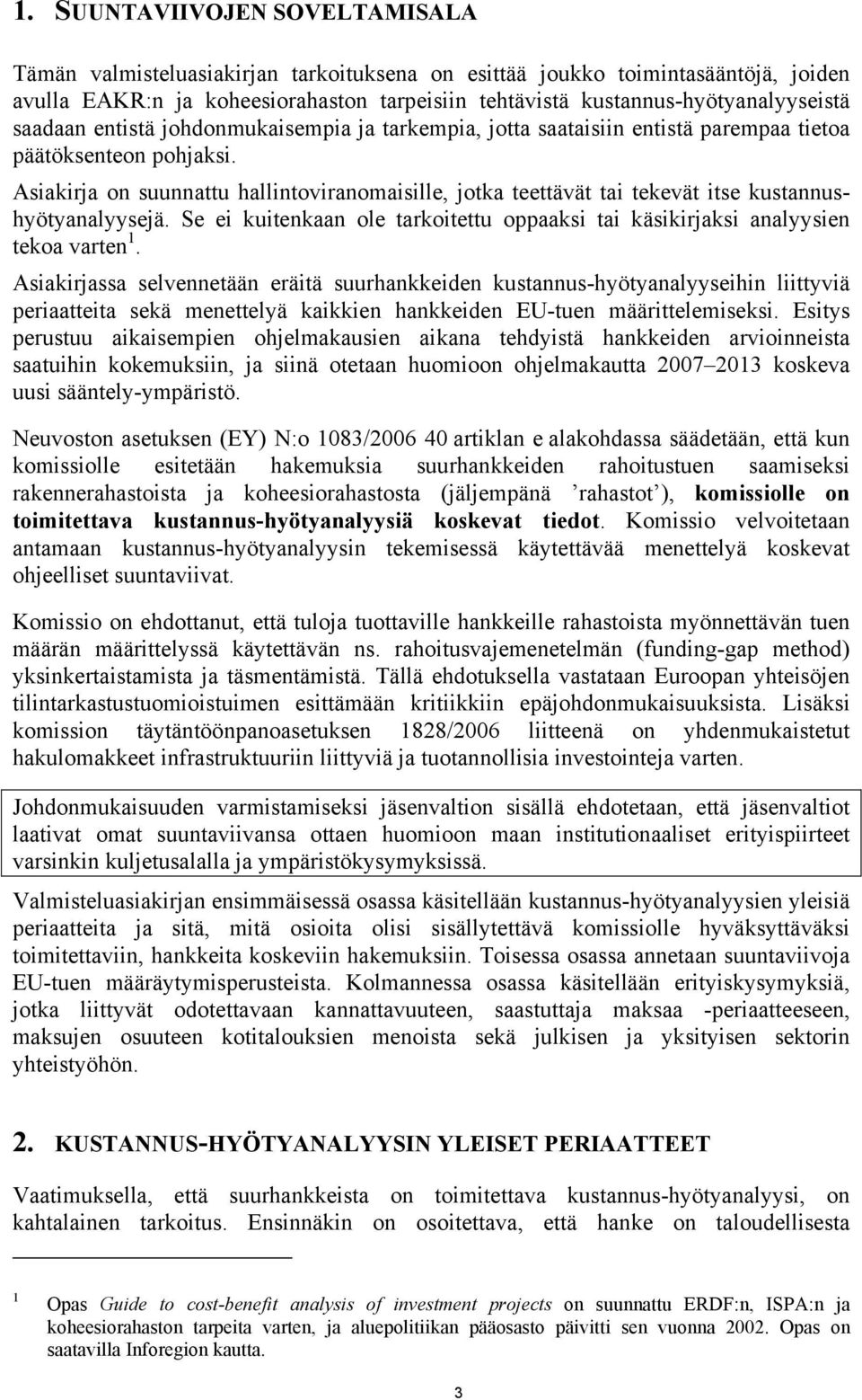 Asiakirja on suunnattu hallintoviranomaisille, jotka teettävät tai tekevät itse kustannushyötyanalyysejä. Se ei kuitenkaan ole tarkoitettu oppaaksi tai käsikirjaksi analyysien tekoa varten 1.