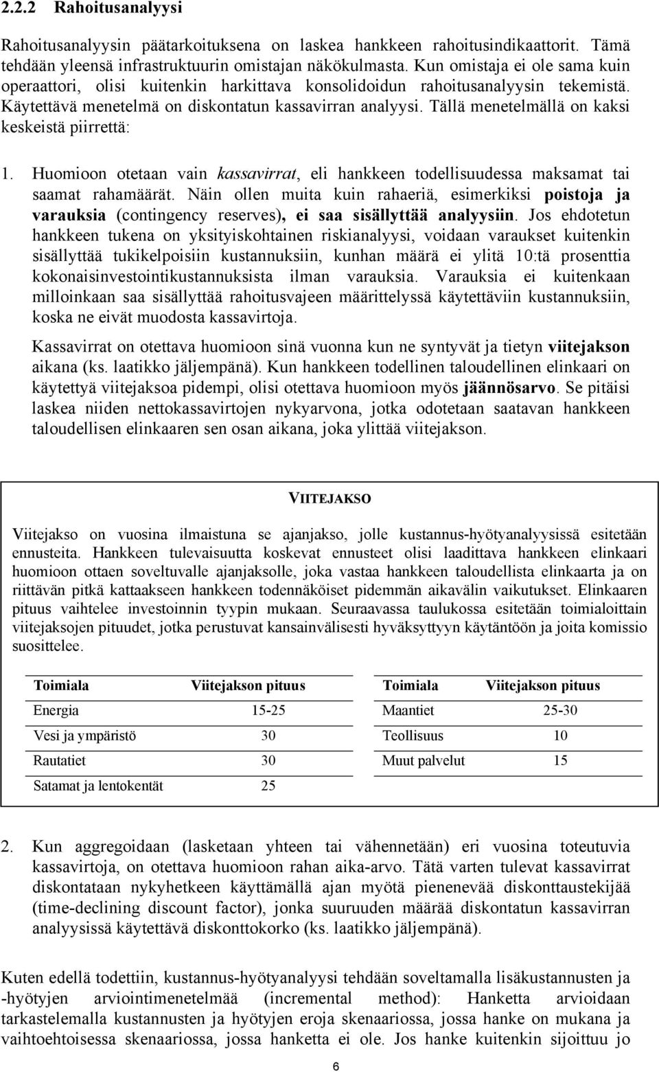 Tällä menetelmällä on kaksi keskeistä piirrettä: 1. Huomioon otetaan vain kassavirrat, eli hankkeen todellisuudessa maksamat tai saamat rahamäärät.