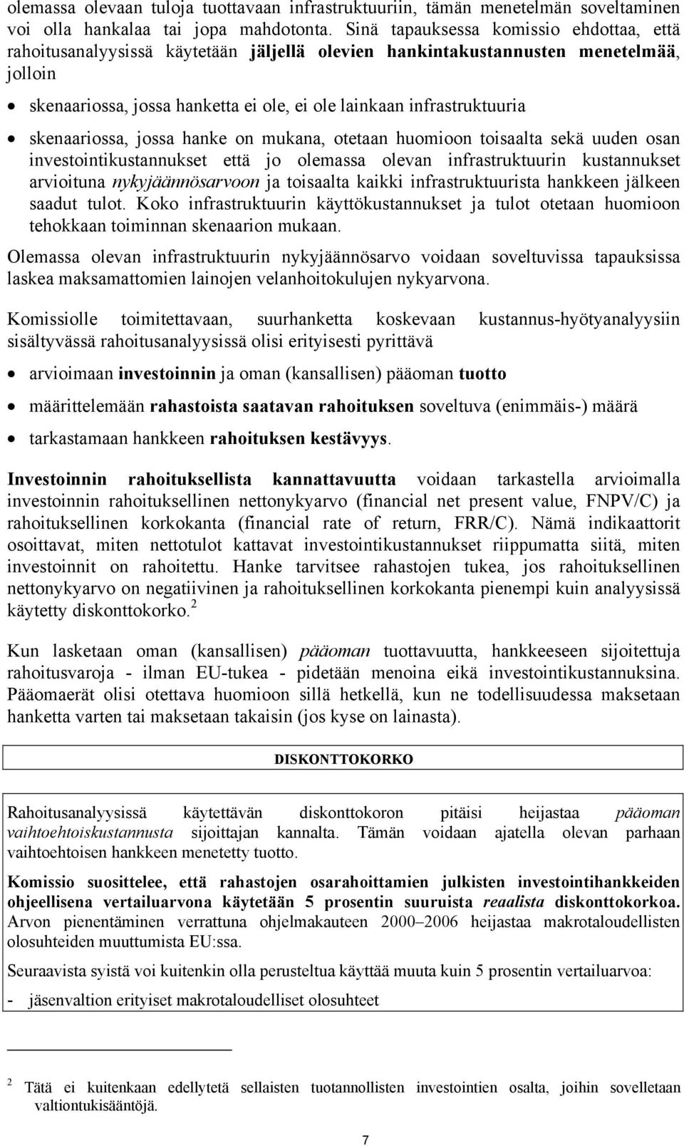 skenaariossa, jossa hanke on mukana, otetaan huomioon toisaalta sekä uuden osan investointikustannukset että jo olemassa olevan infrastruktuurin kustannukset arvioituna nykyjäännösarvoon ja toisaalta