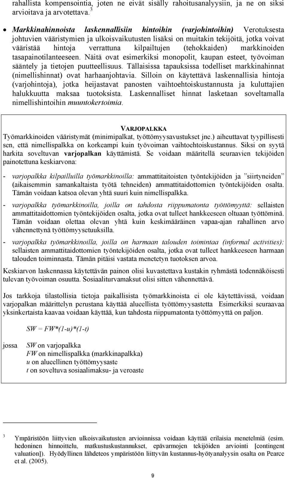 kilpailtujen (tehokkaiden) markkinoiden tasapainotilanteeseen. Näitä ovat esimerkiksi monopolit, kaupan esteet, työvoiman sääntely ja tietojen puutteellisuus.