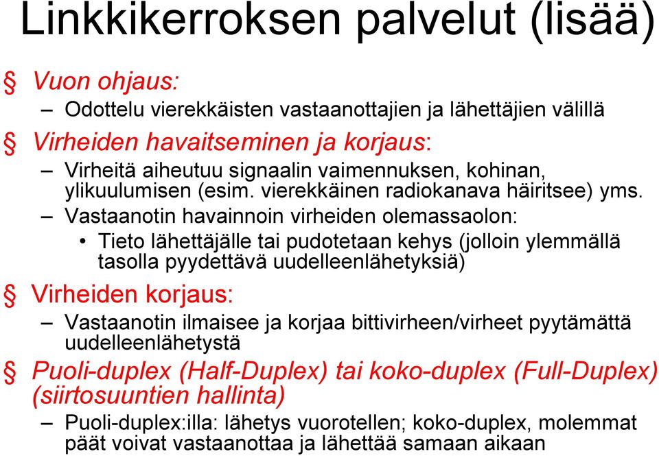 Vastaanotin havainnoin virheiden olemassaolon: Tieto lähettäjälle tai pudotetaan kehys (jolloin ylemmällä tasolla pyydettävä uudelleenlähetyksiä) Virheiden korjaus: