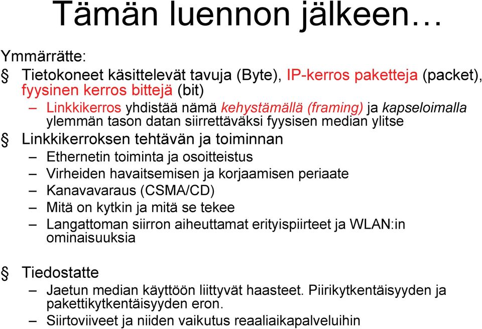 osoitteistus Virheiden havaitsemisen ja korjaamisen periaate Kanavavaraus (CSMA/CD) Mitä on kytkin ja mitä se tekee Langattoman siirron aiheuttamat erityispiirteet ja