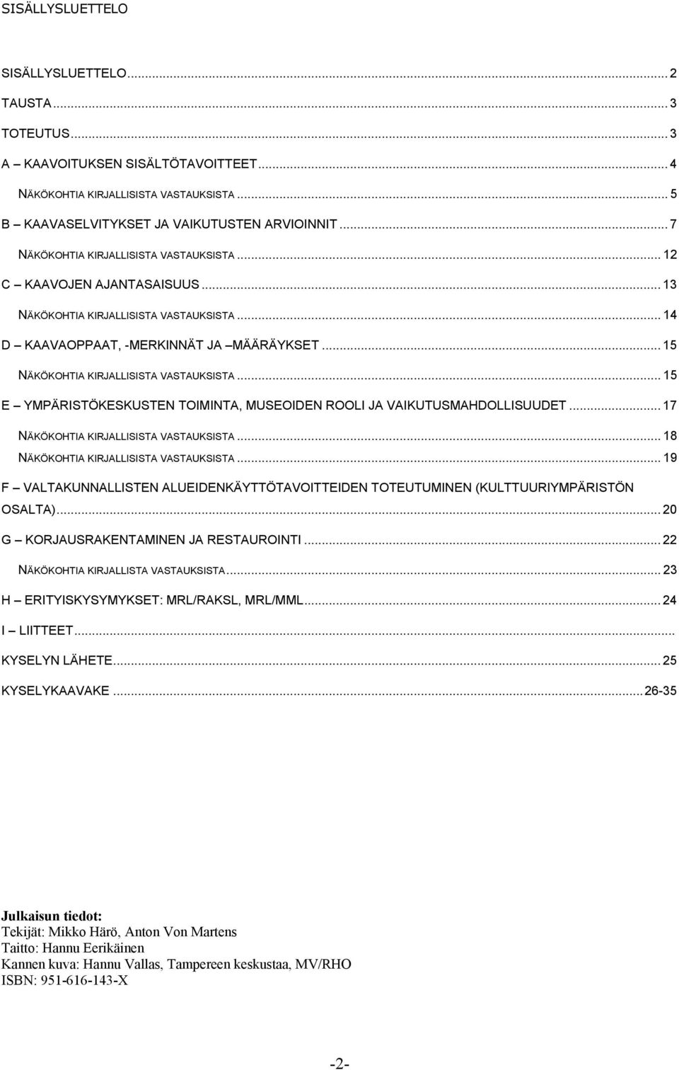 .. 7 NÄKÖKOHTIA KIRJALLISISTA VASTAUKSISTA... 8 NÄKÖKOHTIA KIRJALLISISTA VASTAUKSISTA... 9 F VALTAKUNNALLISTEN ALUEIDENKÄYTTÖTAVOITTEIDEN TOTEUTUMINEN (KULTTUURIYMPÄRISTÖN OSALTA).