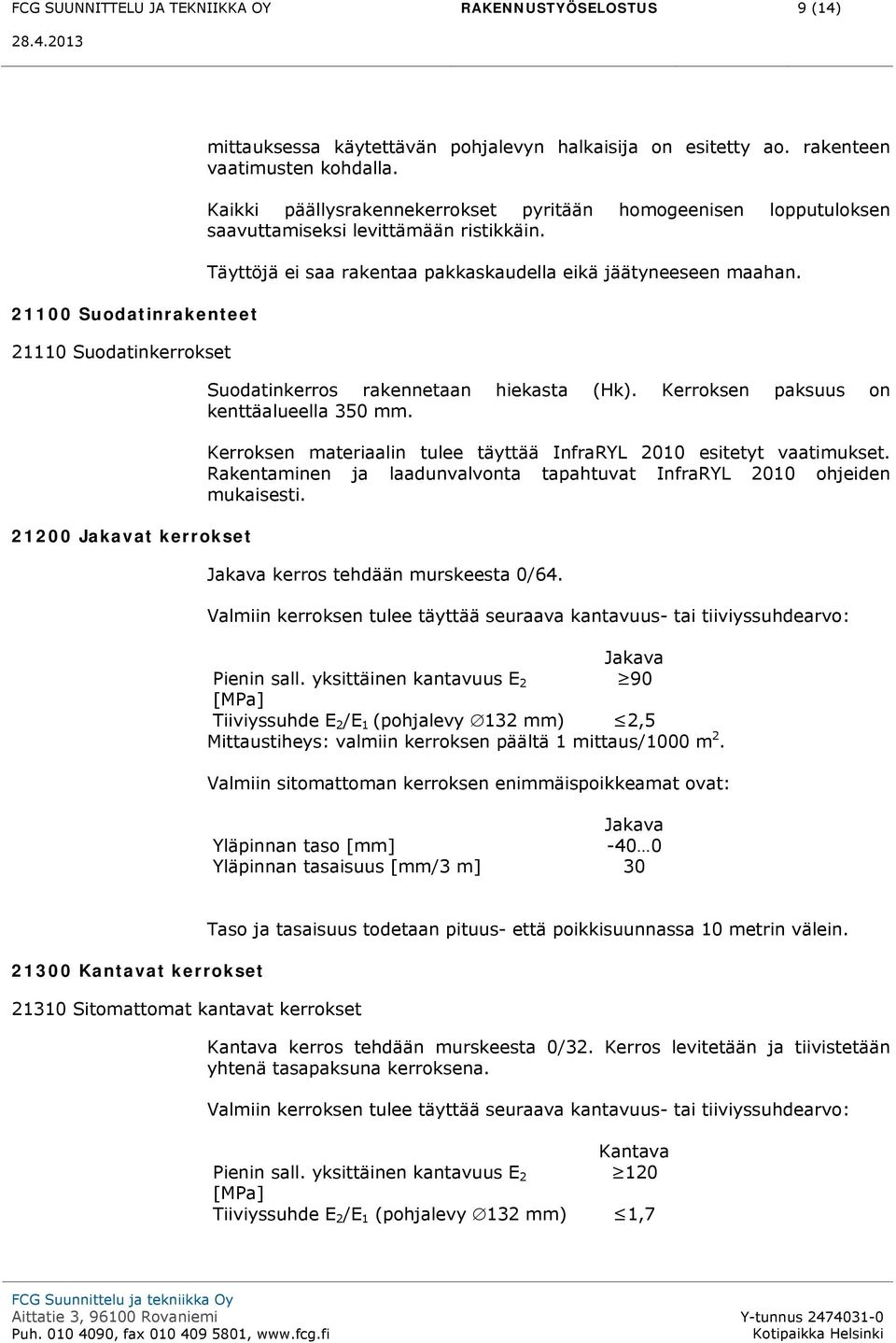 Täyttöjä ei saa rakentaa pakkaskaudella eikä jäätyneeseen maahan. Suodatinkerros rakennetaan hiekasta (Hk). Kerroksen paksuus on kenttäalueella 350 mm.