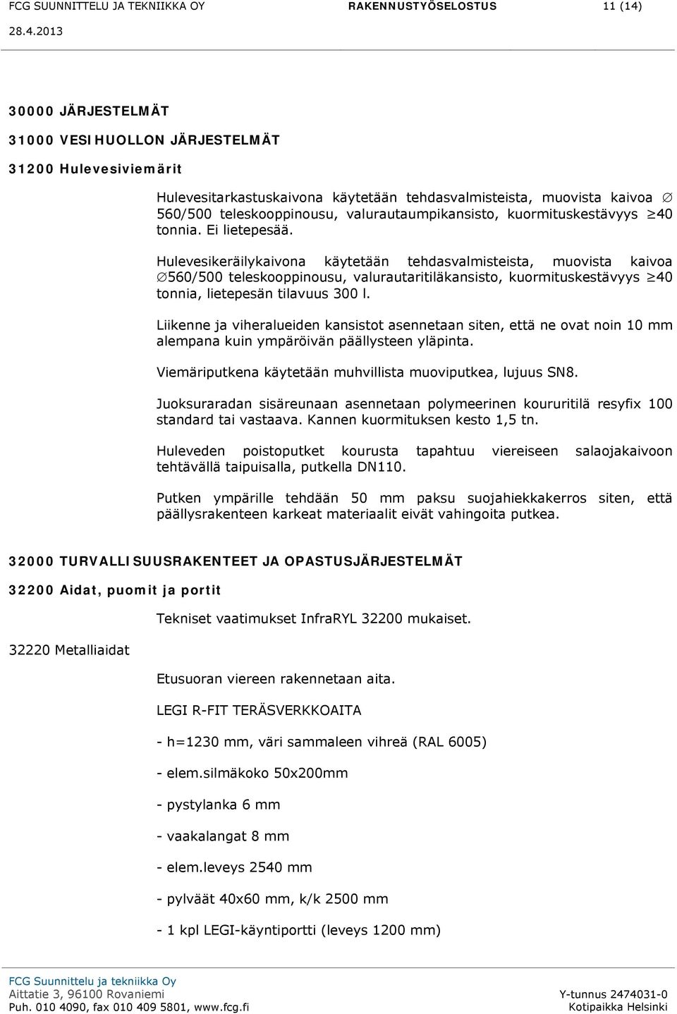 Hulevesikeräilykaivona käytetään tehdasvalmisteista, muovista kaivoa 560/500 teleskooppinousu, valurautaritiläkansisto, kuormituskestävyys 40 tonnia, lietepesän tilavuus 300 l.