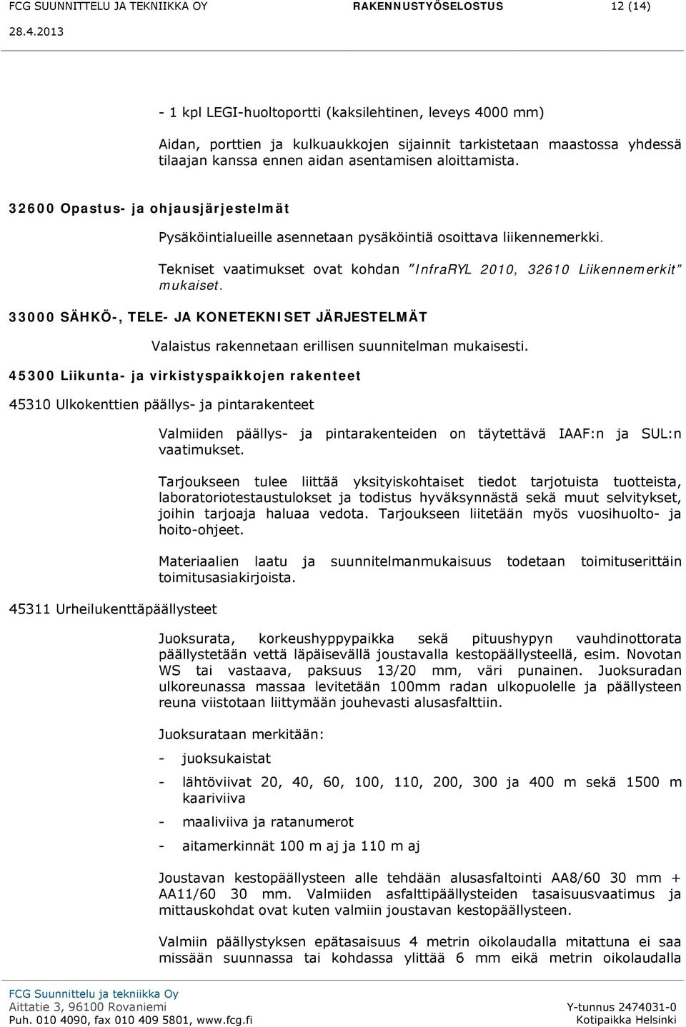 Tekniset vaatimukset ovat kohdan InfraRYL 2010, 32610 Liikennemerkit mukaiset. 33000 SÄHKÖ-, TELE- JA KONETEKNISET JÄRJESTELMÄT Valaistus rakennetaan erillisen suunnitelman mukaisesti.