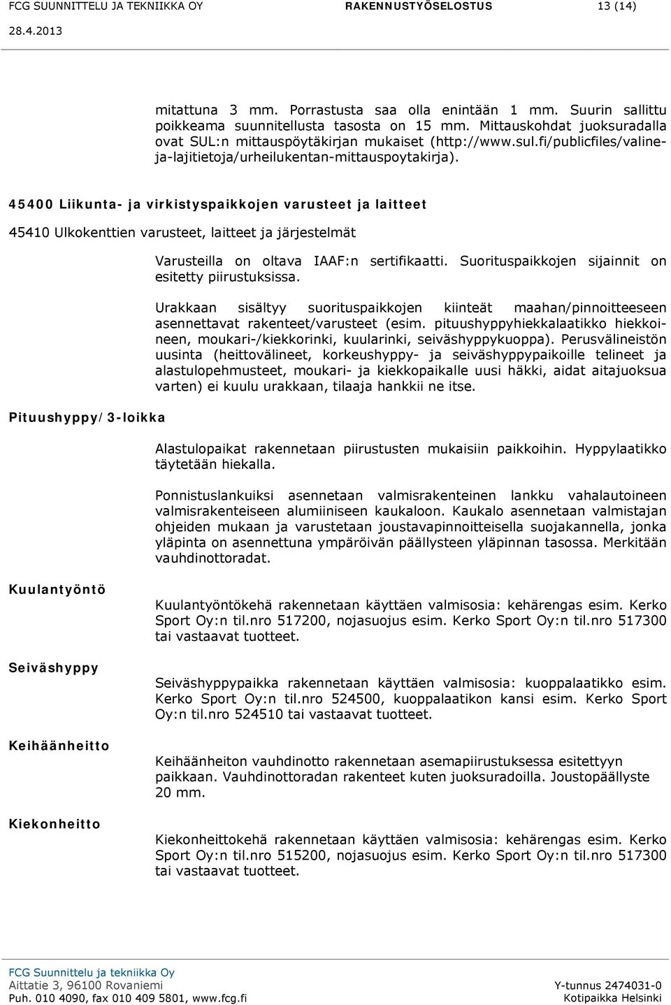 45400 Liikunta- ja virkistyspaikkojen varusteet ja laitteet 45410 Ulkokenttien varusteet, laitteet ja järjestelmät Pituushyppy/3-loikka Varusteilla on oltava IAAF:n sertifikaatti.