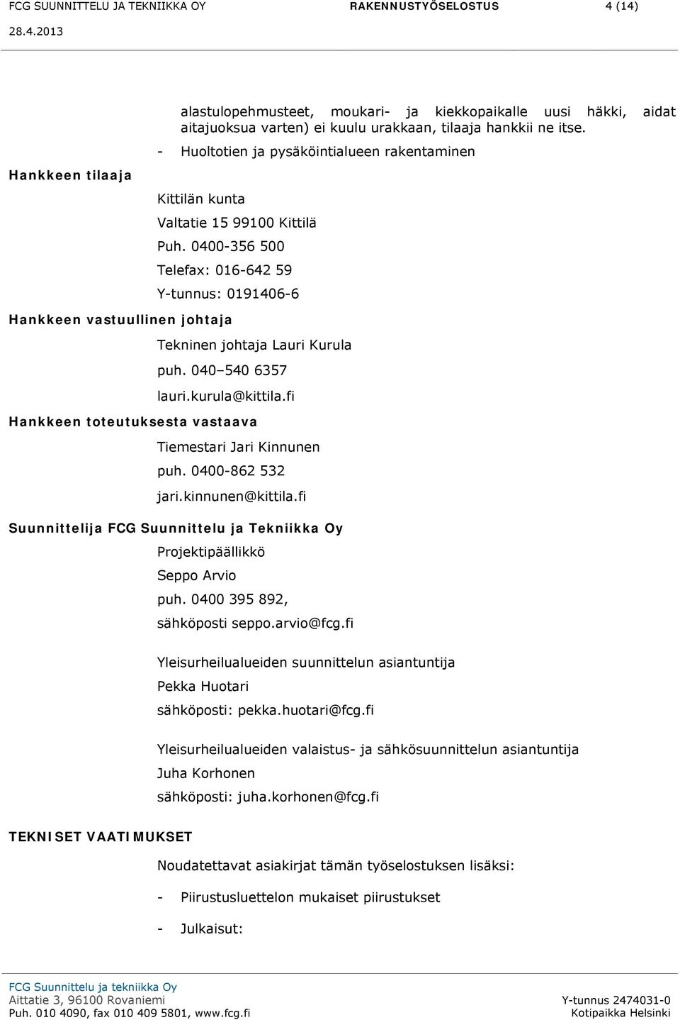 0400-356 500 Telefax: 016-642 59 Y-tunnus: 0191406-6 Hankkeen vastuullinen johtaja Tekninen johtaja Lauri Kurula puh. 040 540 6357 lauri.kurula@kittila.