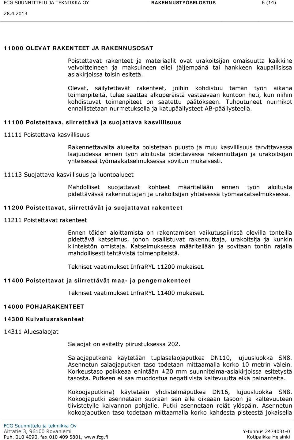 Olevat, säilytettävät rakenteet, joihin kohdistuu tämän työn aikana toimenpiteitä, tulee saattaa alkuperäistä vastaavaan kuntoon heti, kun niihin kohdistuvat toimenpiteet on saatettu päätökseen.